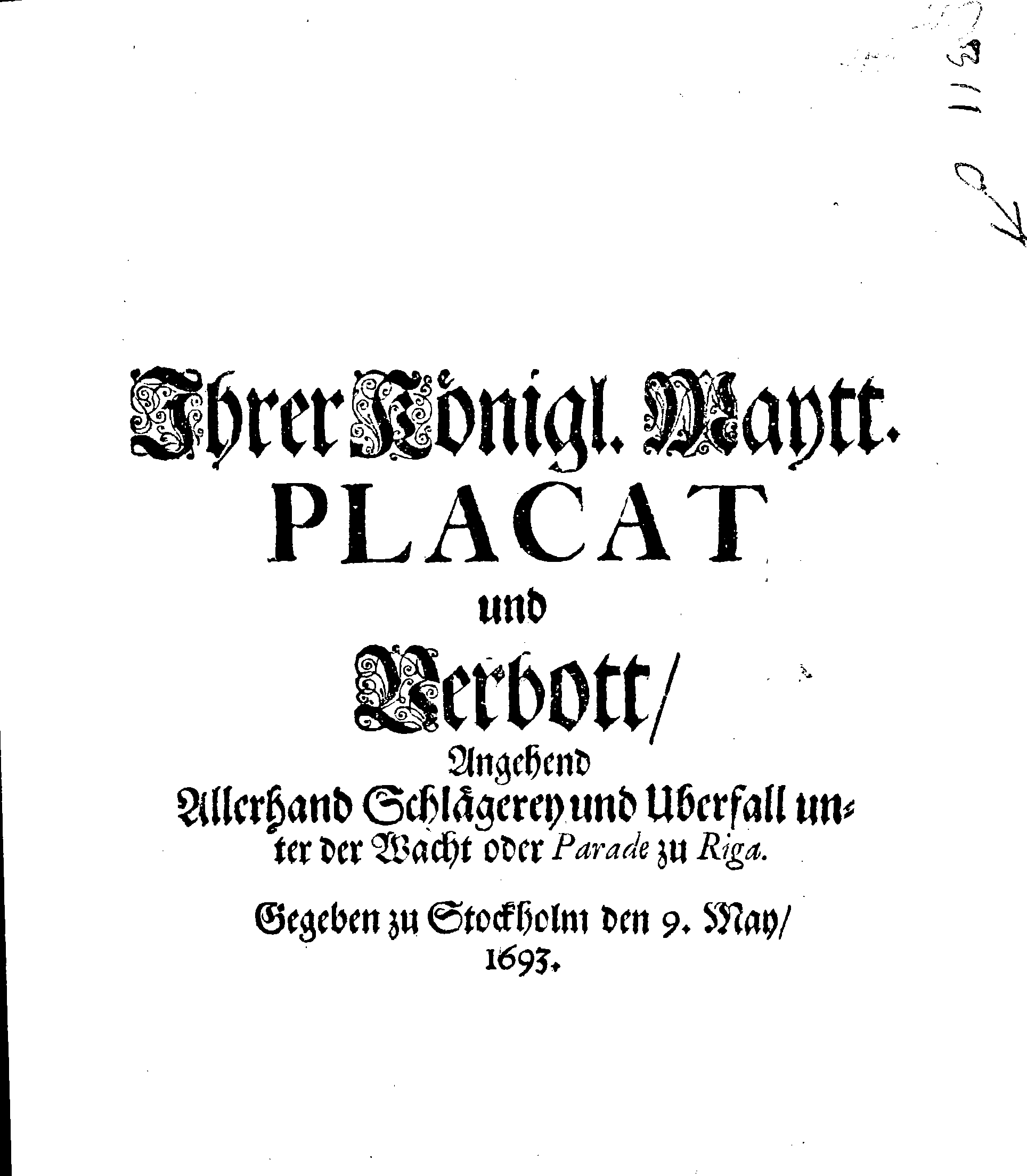 Ihrer Königl. Maytt. PLACAT und Verbott, Angehend Allerhand Schlägerey und Uberfall unter der Wacht oder Parade zu Riga