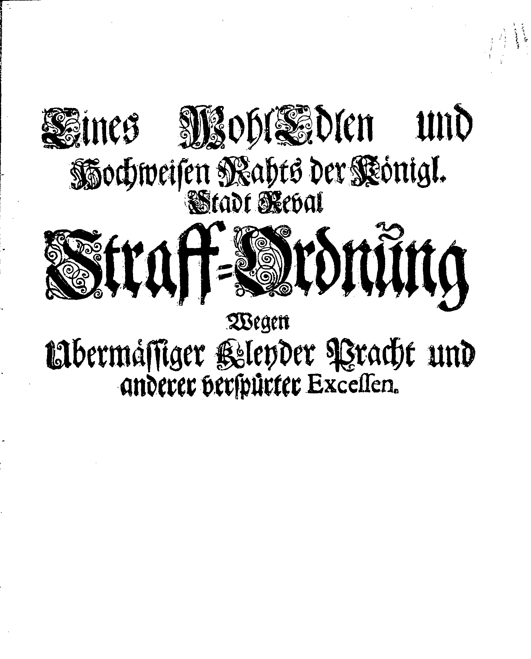 Eines WohlEdlen und Hochweisen Rahts der Königl. Stadt Reval Straff-Ordnung Wegen Übermässiger Kleyder Pracht und anderer verspürter Excessen