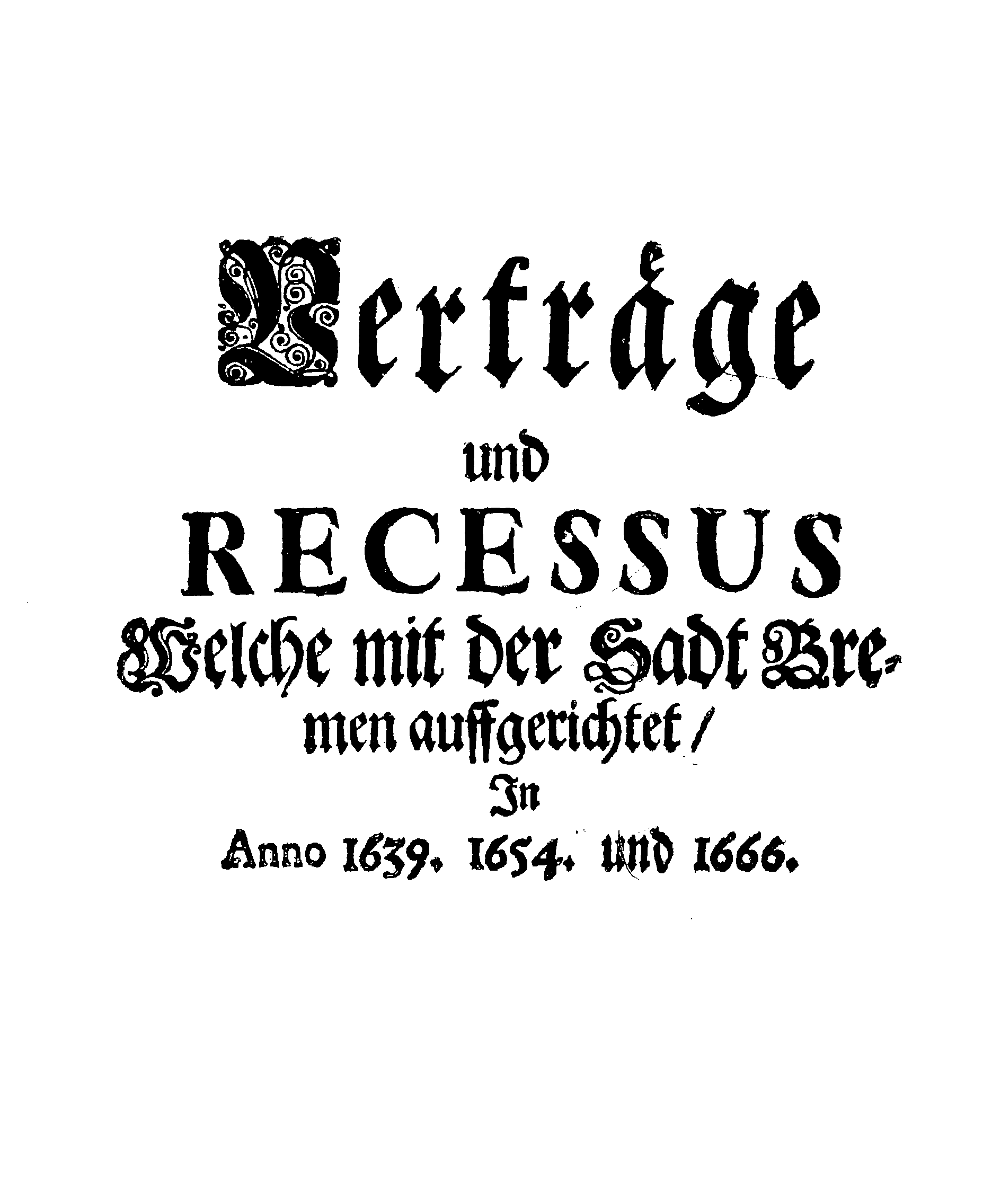 Verträge und RECESSUS Welche mit der Sadt Bremen auffgerichtet, In Anno 1639, 1654 und 1666