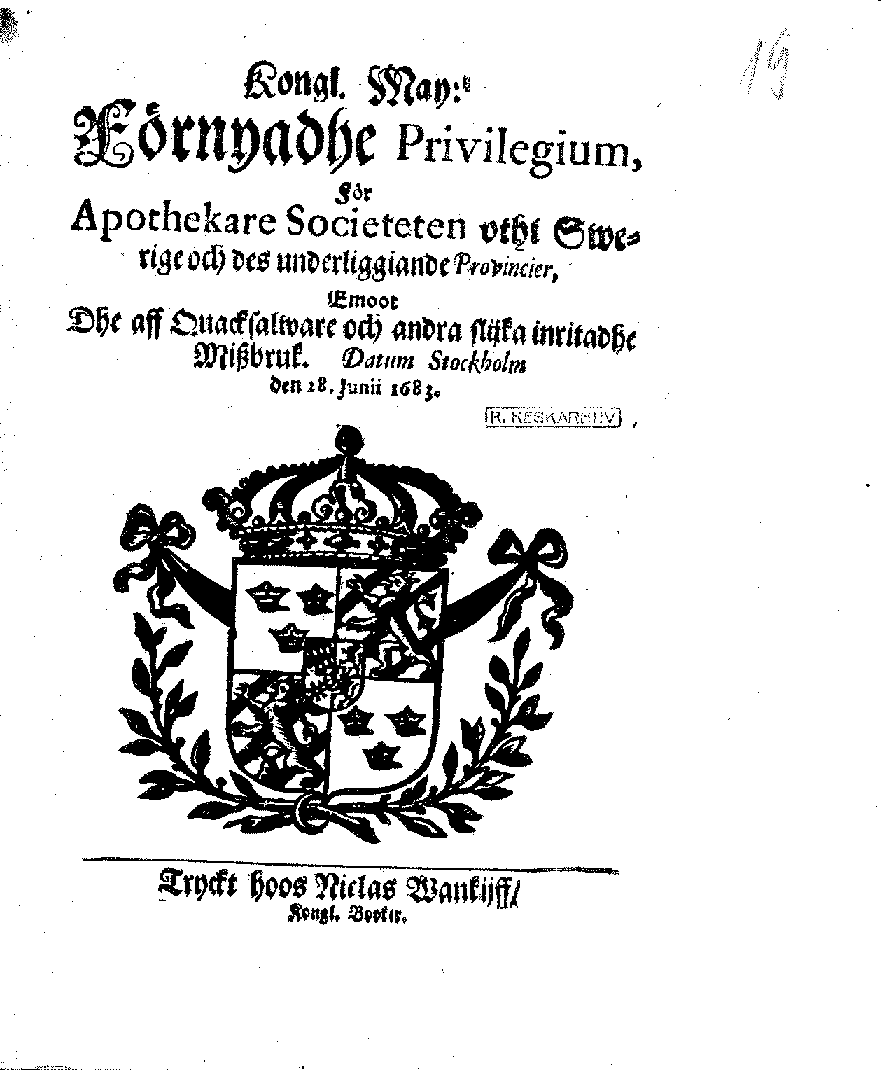 Kongl. May:tz Förnyadhe Privilegium, för Apothekare Societeten uthi Swerige och des underliggiande Provincier, Emoot Dhe aff Quacksalvare och andra slijka inritadhe Mißbruk. Datum Stockholm den 28. Junii 1683.