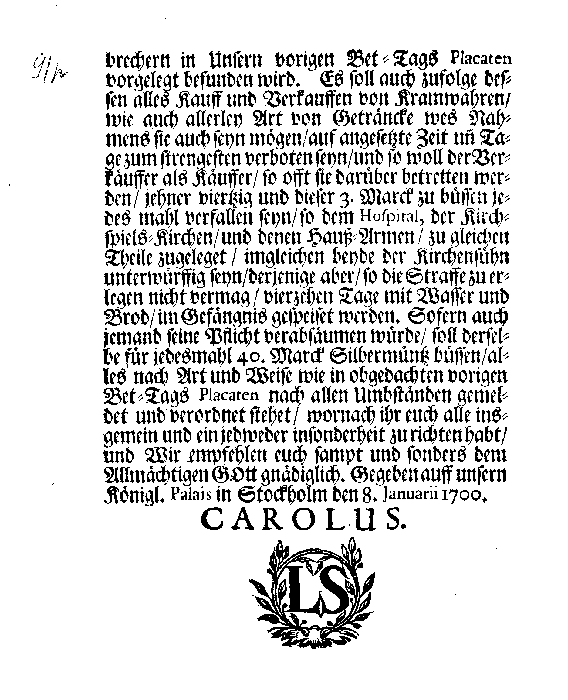 Ihrer Königl. Majest. PLACAT Wegen Der vier algemeinen Solennen, Danck-Fast, Buß- und Bet-Tagen, so durch das gantze Reich Schweden, Groß-Fürstenthumb Finland, und alle der Chron Schwden zugehörige Fürstenthümer, Länder und Herrschafften sollen gehalten und gefeyret werden, im itzigen Jahr 1700