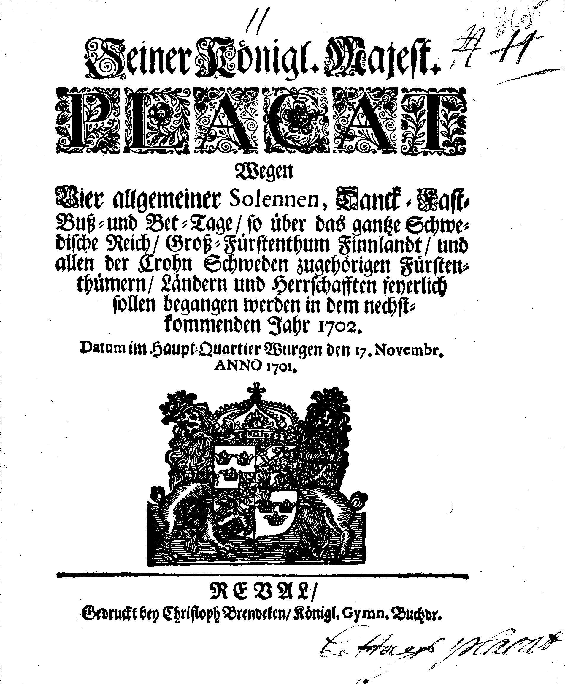 Seiner Königl. Majest. PLACAT Wegen Vier allgemeiner Solennen, Danck-Fast-Buß- und Bet-Tage, so über das gantze Schwedische Reich, Groß-Fürstenthum Finnlandt, und allen der Crohn Schweden zugehörigen Fürstenthümern, Ländern und Herrschafften feyerlich sollen begangen werden in dem nechstkommenden Jahr 1702