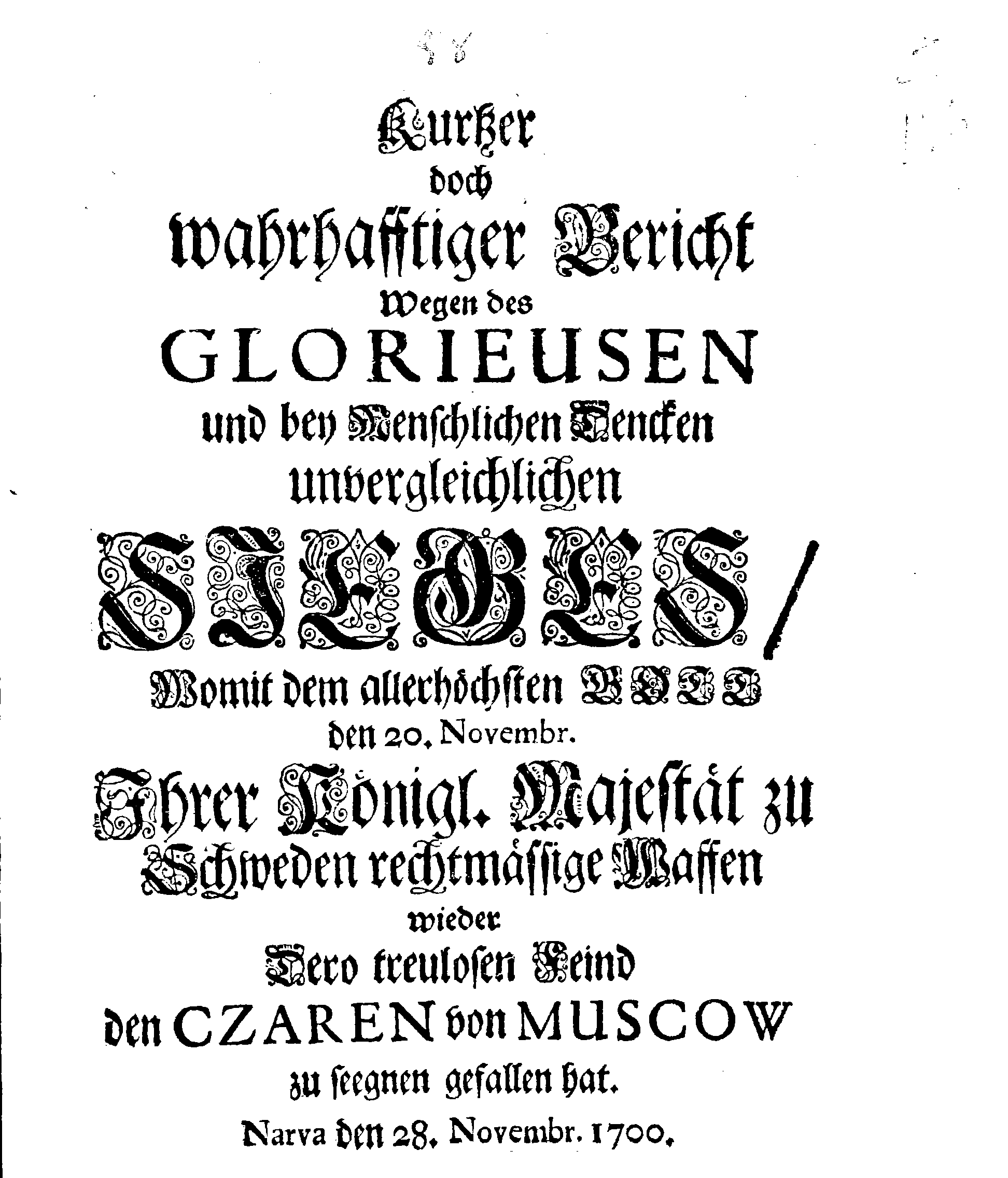 Kurtzer doch wahrhafftiger Bericht Wegen des GLORIEUSEN und bey Menschlichen Dencken unvergleichlichen SIEGES, Womit dem allerhöchsten GOTT den 20. Novembr. Ihrer Königl. Majestät zu Schweden rechtmässige Waffen wieder Dero treulosen Feind den CZAREN von MUSCOW zu seegnen gefallen hat