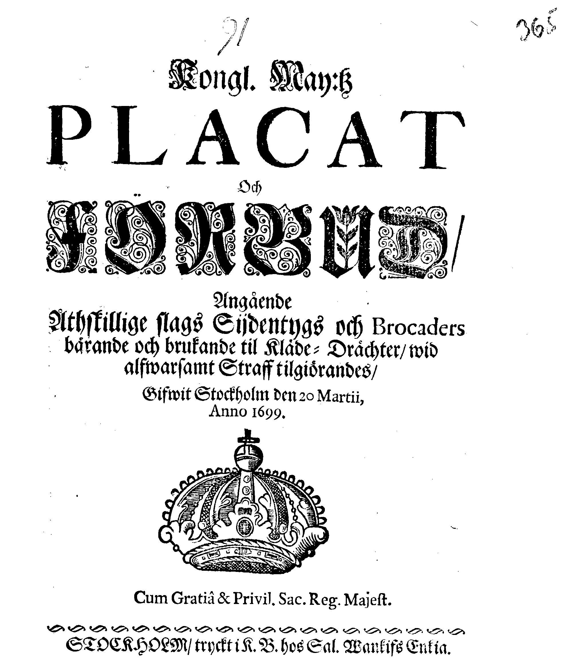 Kongl. May:tz PLACAT Och FÖRBUD, Angående Åthskillige slags Sijdentygs och Brocaders bärande och brukande til Kläde-Drächter, wid alfwarsamt Straff tilgiörandes
