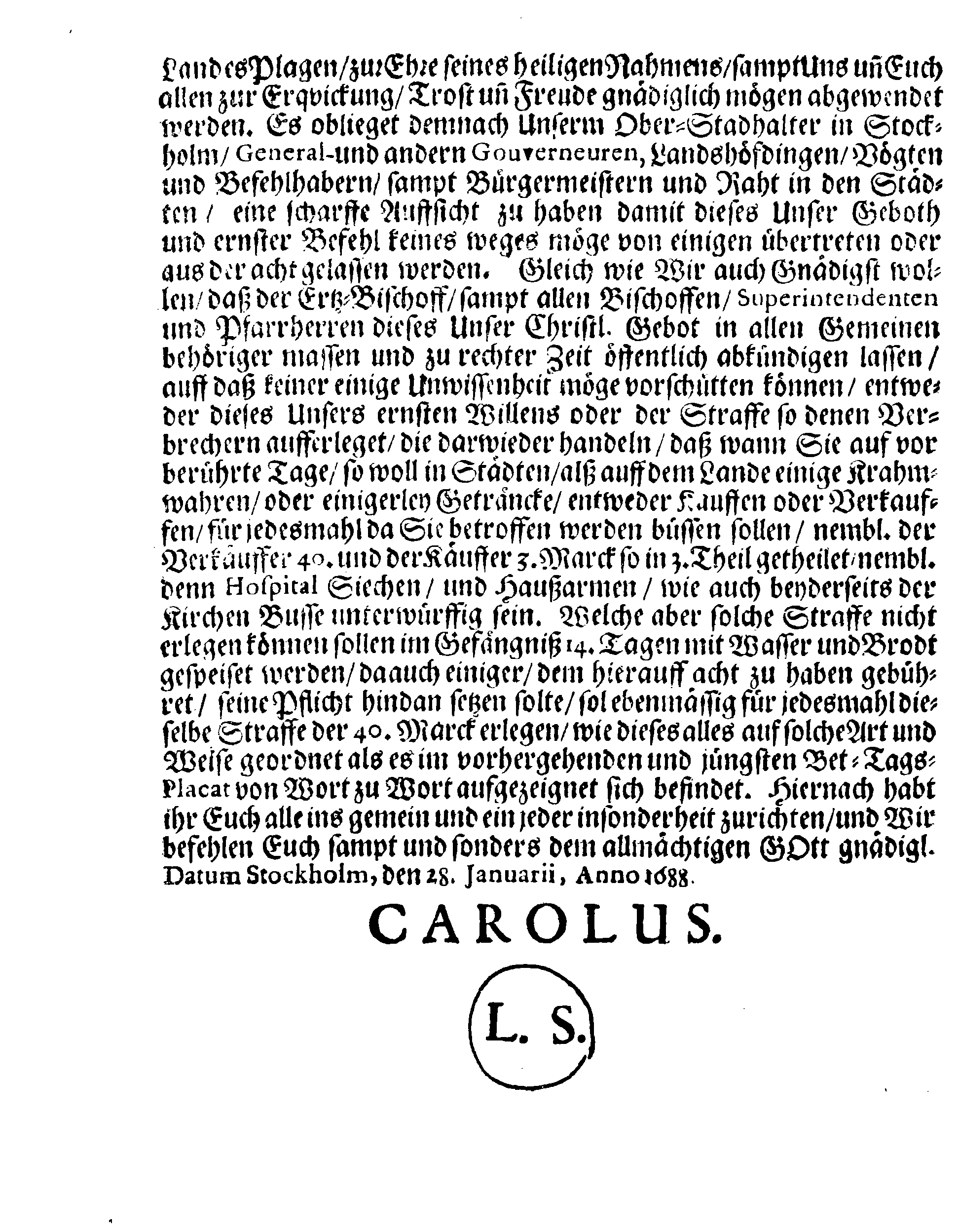 Ihr. Königl. Majest. PLACAT, Wegen Der Vier allgemeinen Solennen, Dank-Fast-Buß- und Bet-Tagen, so im gegenwärtigen Jahr 1688. durch das gantze Schweden Reich, und die darunter liegende Provincien, wie auch das Groß-Fürstenthumb Finland, samt Ehst-Lieff- und Ingermanland sollen gehalten und gefeyert werden