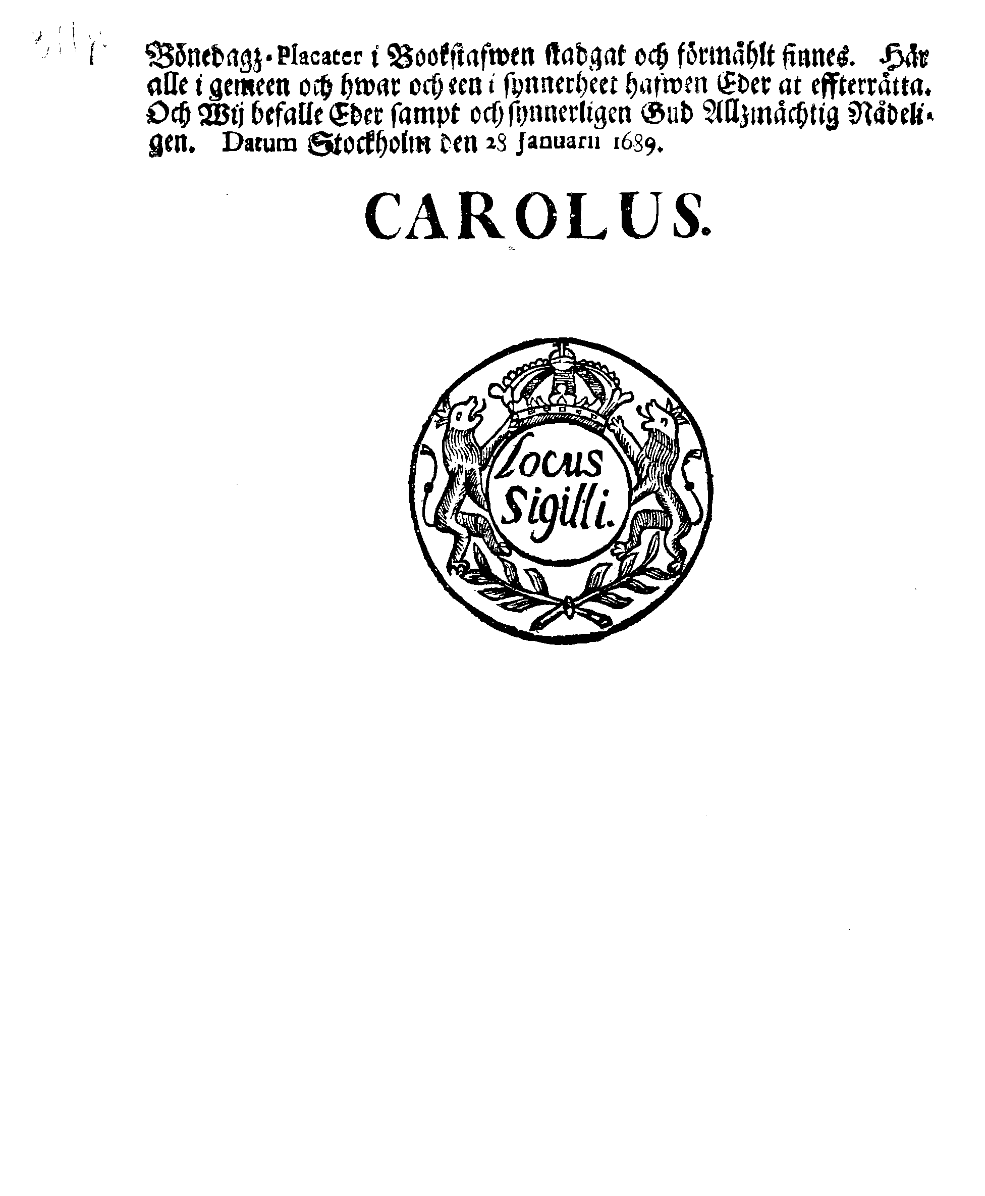 Kongl. May:tz PLACAT, Om Fyra Almänne, Solenne Tacksäyelse-Faste-Boot- och Bönedagar, som uti innewarande Åhr 1689 öfwer heela Swerige, och des underliggiande Provincier, jämwäl Stoor Furstendömet Finland, sampt Est-Lijf- och Ingermannland, hållas och fijras skole