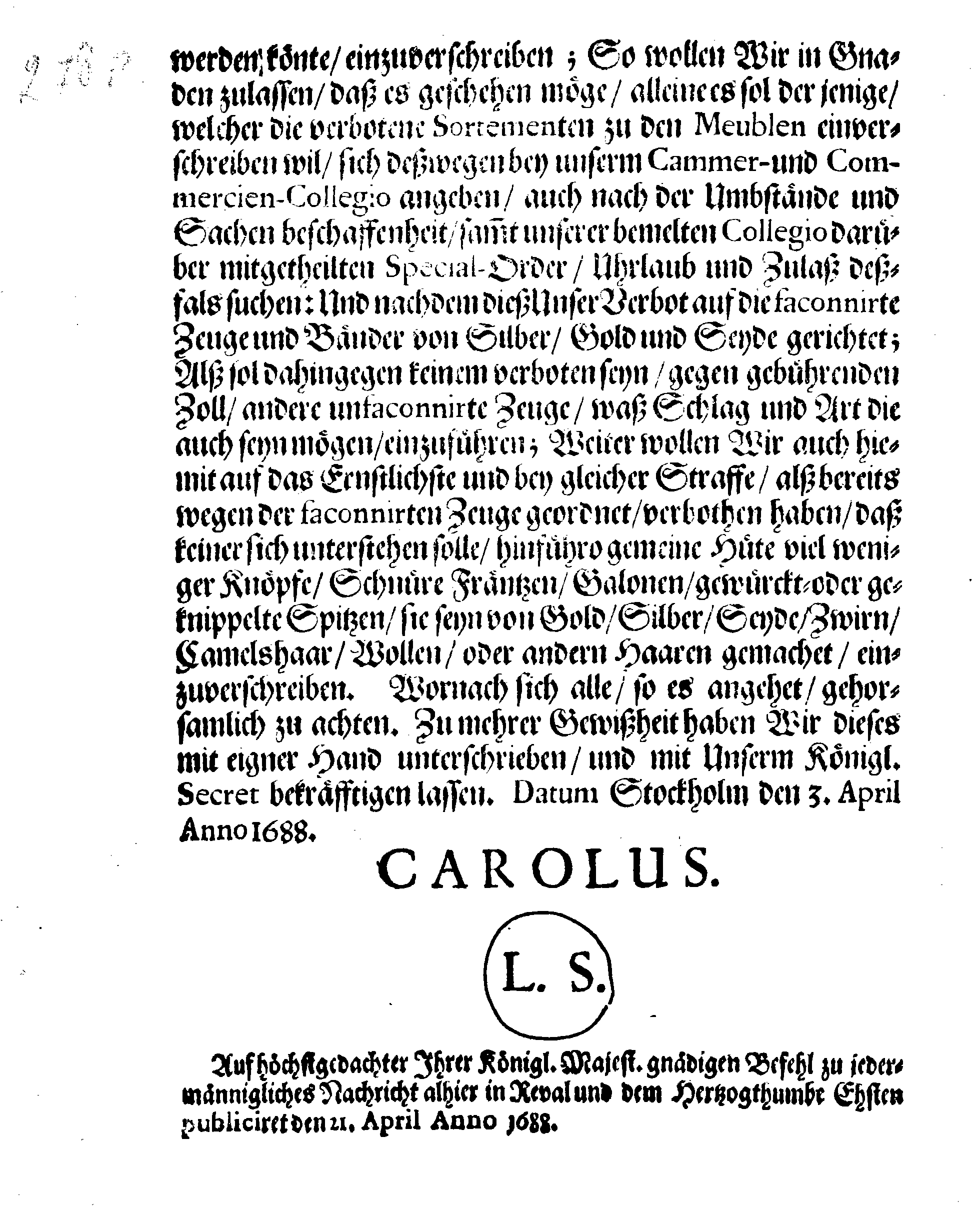 Ihrer Königl. Majest. VERBOT, Betreffende die Einführung deß faconnirten Güldenen, Silbernen und Seydenen Zeuges und Bandes, wie auch gemeiner Hüte, sampt allerhand schlag Knöpffe, Schnüren, Frantzen, Galonen, gewürckt- und geknüppelter Spitzen, auß Gold, Silber, Seyde, Zwirn, Cameelhaar, Wolle und andern Haaren gemachet