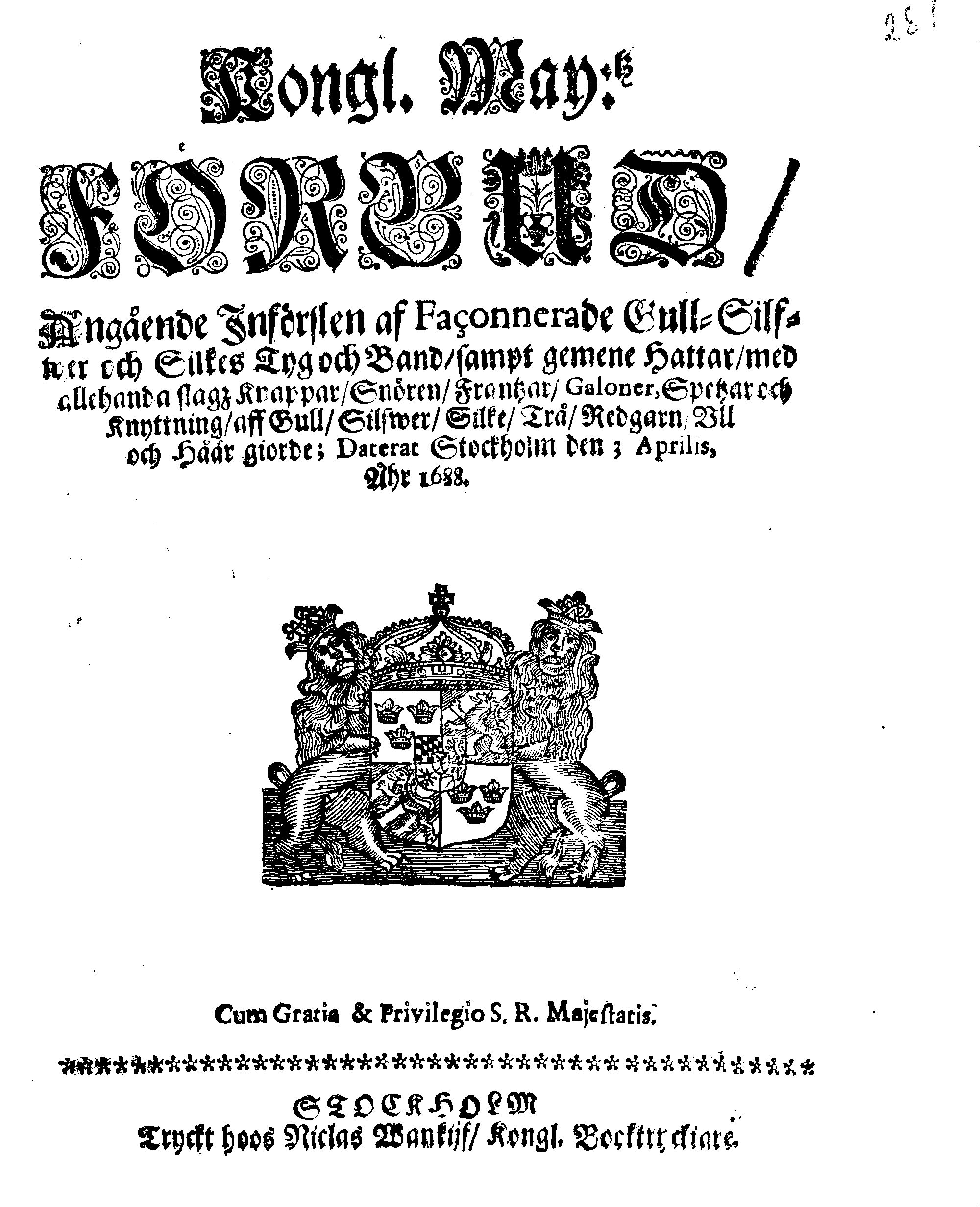 Kongl. May:tz FÖRBUD, Angående Införslen af Faconnerade Gull-Silfwer och Silkes Tyg och Band, sampt gemene Hattar, med allehanda slagz Knappar, Snören, Frantzar, Galoner, Spetzar och Knyttning, aff Gull, Silfwer, Silke, Trå, Redgarn, Oll och Håår giorde