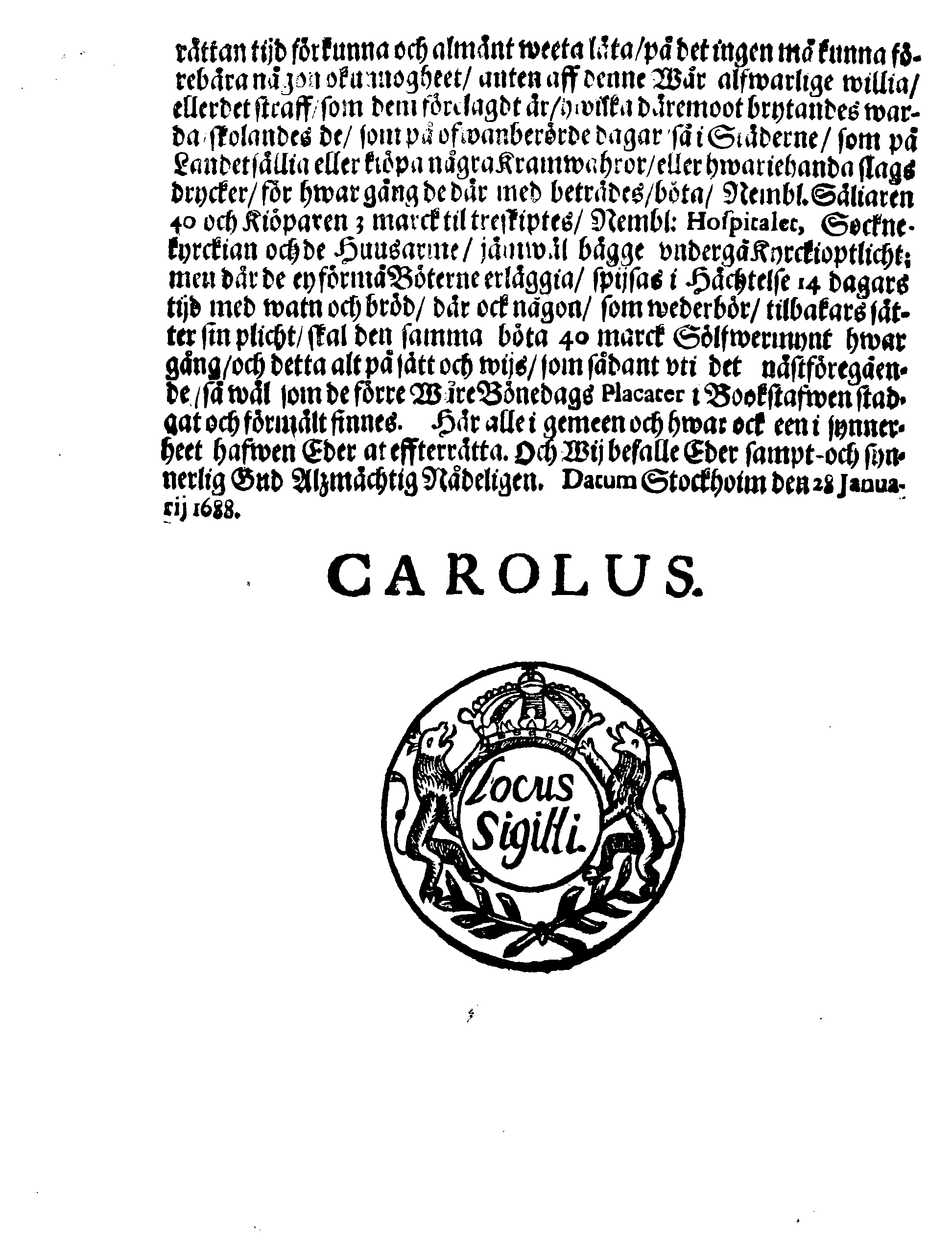 Kongl. May:tz PLACAT, Om Fyra Almänne, Solenne Tacksäyelse-Faste-Boot- och Bönedagar, som uti innewarande Åhr 1688 öfwer heela Swerige, och deß underliggiande Provincier, jämwäl Stoor Furstendömet Finland, sampt Est-Lijf- och Ingermanland, hållas och fijras skole