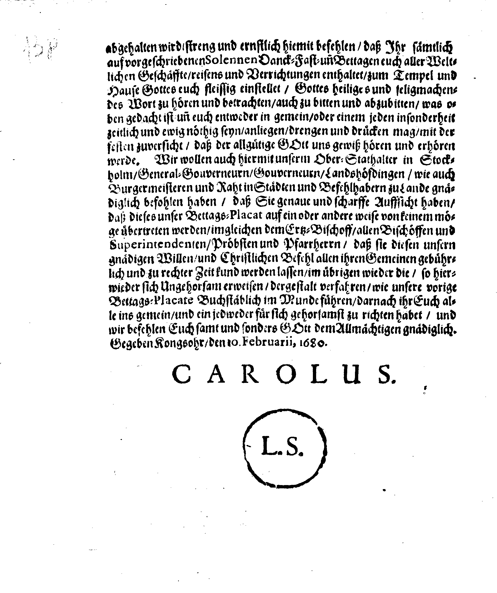 Ihr. Königl. Majest. PLACAT, Wegen Vier allgemeiner Solennen Danck-Fast- und Bet-Tage, welche istlauffenden Jahres, über das gantze Reich Schweden, und den darunter liegenden Provincien, wie auch Groß-Fürstenthum Finland, sampt Ehst- Lief und Ingermanland, feyerlich gehalten werden sollen