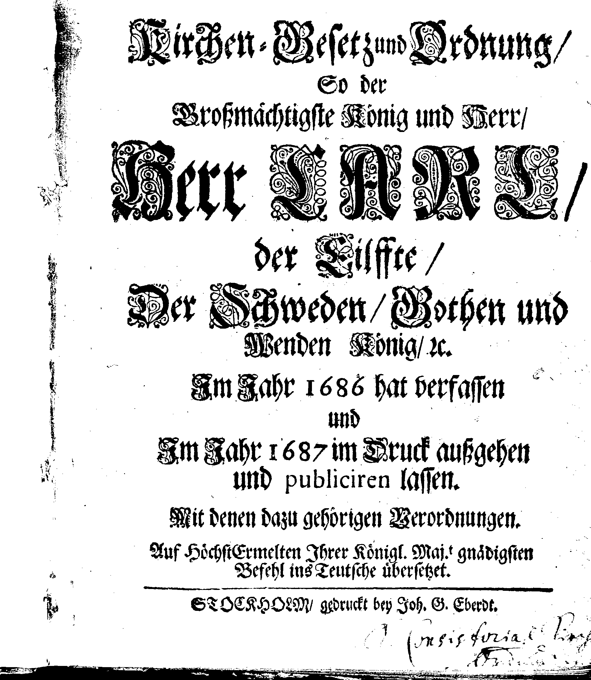 Kirchen-Gesetz und Ordnung, So der Großmächtigste König und Herr, Herr CARL, der Eilffte, Der Schweden, Gothen und Wenden König, [etc.] Im Jahr 1686 hat verfassen und Im Jahr 1687 im Druck außgehen und publiciren lassen. Mit denen dazu gehörigen Verordnungen.