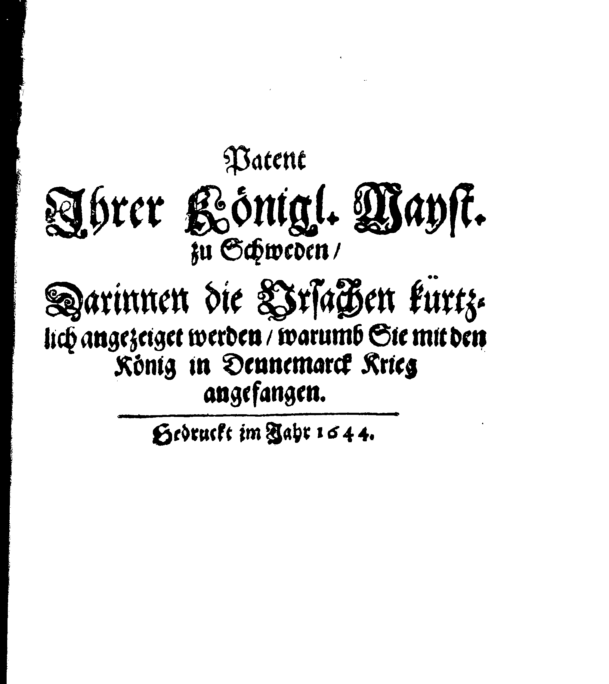 Patent Ihrer Königl. Mayst. zu Schweden, Darinnen die Ursachen kürtzlich angezeiget werden, warumb Sie mit den König in Dennemarck Krieg angefangen