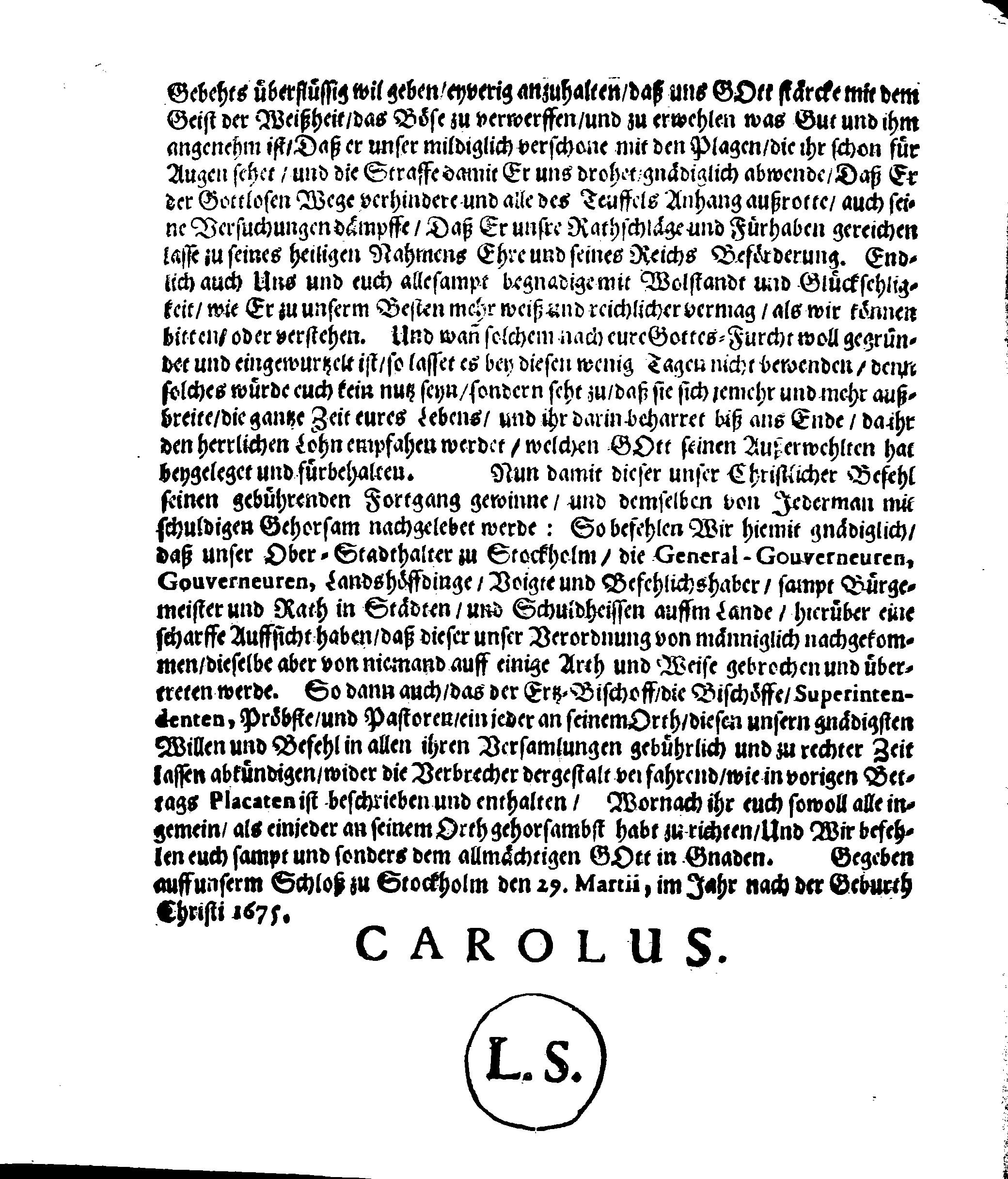 Ihr. Königl. Mayst. PLACAT, Wegen Der drey allgemeinen Solennen Danck-Fast- und Bet-Tage, so in diesem 1675sten Jahr durch gantz Schweden und darunter liegenden Provincien, wie auch in Groß-Fürstenthumb Finland, sampt Ehst, Lieff- und Ingermanland sollen gehalten und gefeiret werden