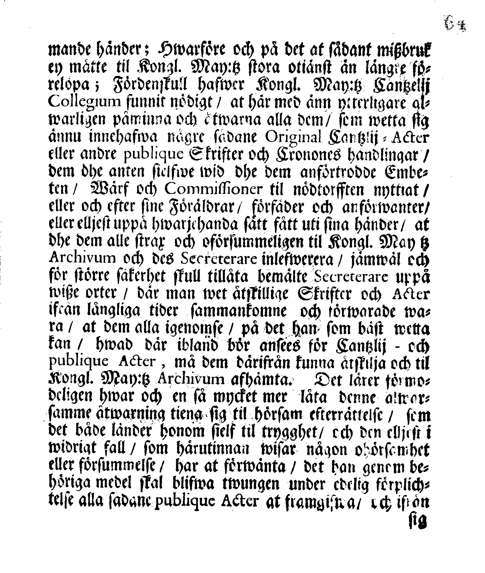 Kongl. Cantzlij Collegii Alwarlige Åtwarning, Til alla dem som weta sig innehafwa några Original Cantzlij Acter eller andre Publique Skrifter och Cronones Handlingar, dem de anten sielfwe wid de dem anförtrodde Ämbeten, wärf och Commissioner til nödtorften nyttiat, eller och uppå hwariehanda sätt eliest fått uti sina händer, at de dem alle oförsummeligen til Kongl. May:tz Archivum inlefwerera