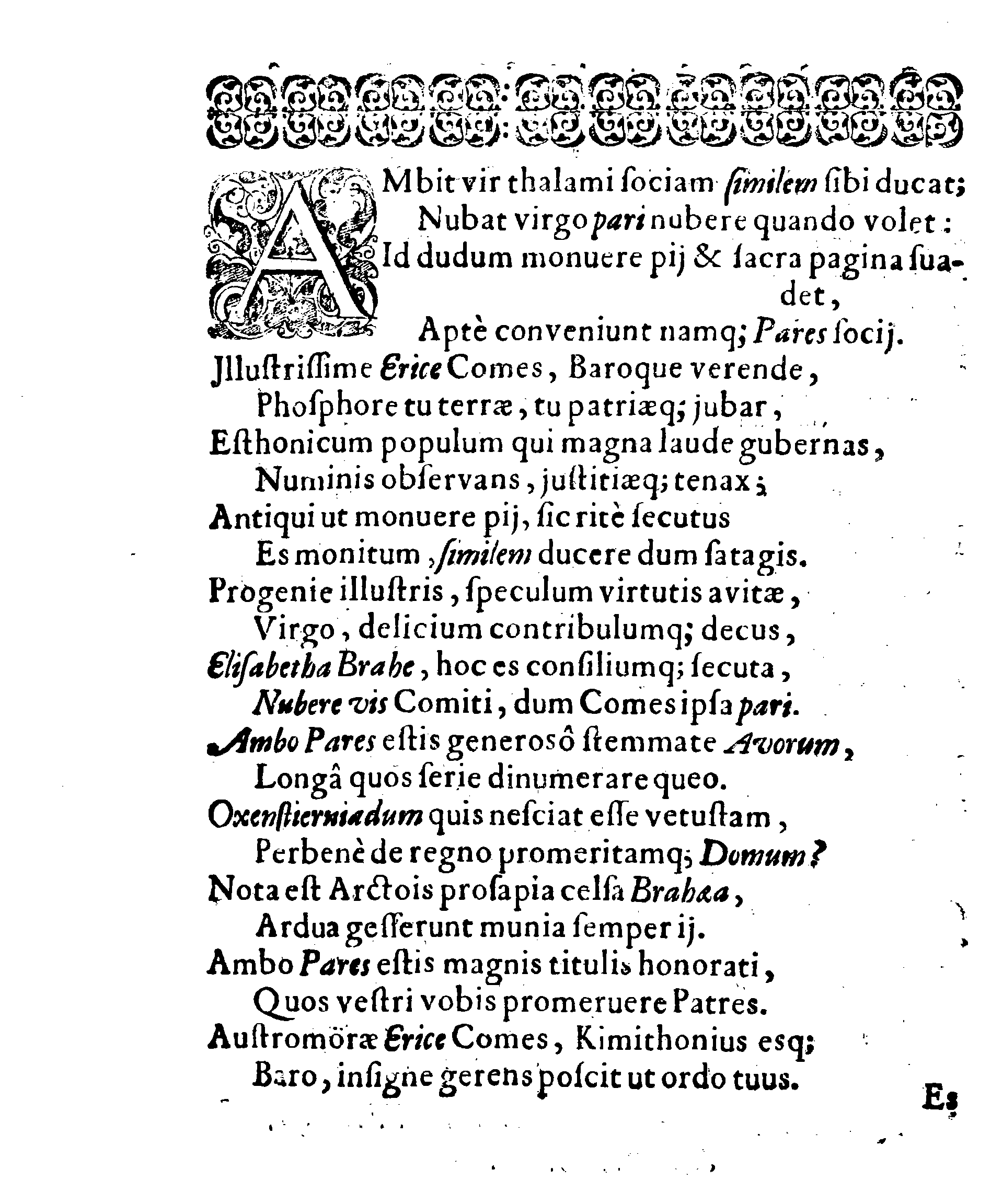 Sacrosanctae summeque solemni Nuptiarum Festivitati, Qua Illustrissimus, Praecelsus ac Generosissimus Comes ac Dominus, Dn. ERICUS OXENSTIERNA AXELII, Comes de Südremöhre, L. Baro in Kimitho, Dynasta in Fyholm & Tydöön,&c. Ducatus Esthonici Gubernator inclytus, Judicij Provinc. Praeses eminentiss. Arcisq[ue] Reval, Toparcha Generalis, SPONSUS: Cum Illustrissima ac Generosissima Comite Virgine Dna. ELSA ELIZABETHA BRAHE, (..) EPITHALAMIIS HISCE Humilimae observantiae fautissimaeque apprecationis g. adgratulatur Ministerium Revaliense Acropolitanum