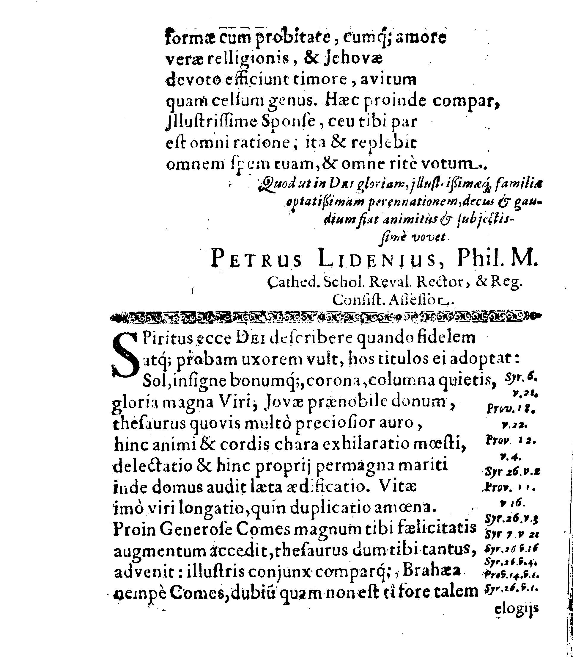 Sacrosanctae summeque solemni Nuptiarum Festivitati, Qua Illustrissimus, Praecelsus ac Generosissimus Comes ac Dominus, Dn. ERICUS OXENSTIERNA AXELII, Comes de Südremöhre, L. Baro in Kimitho, Dynasta in Fyholm & Tydöön,&c. Ducatus Esthonici Gubernator inclytus, Judicij Provinc. Praeses eminentiss. Arcisq[ue] Reval, Toparcha Generalis, SPONSUS: Cum Illustrissima ac Generosissima Comite Virgine Dna. ELSA ELIZABETHA BRAHE, (..) EPITHALAMIIS HISCE Humilimae observantiae fautissimaeque apprecationis g. adgratulatur Ministerium Revaliense Acropolitanum