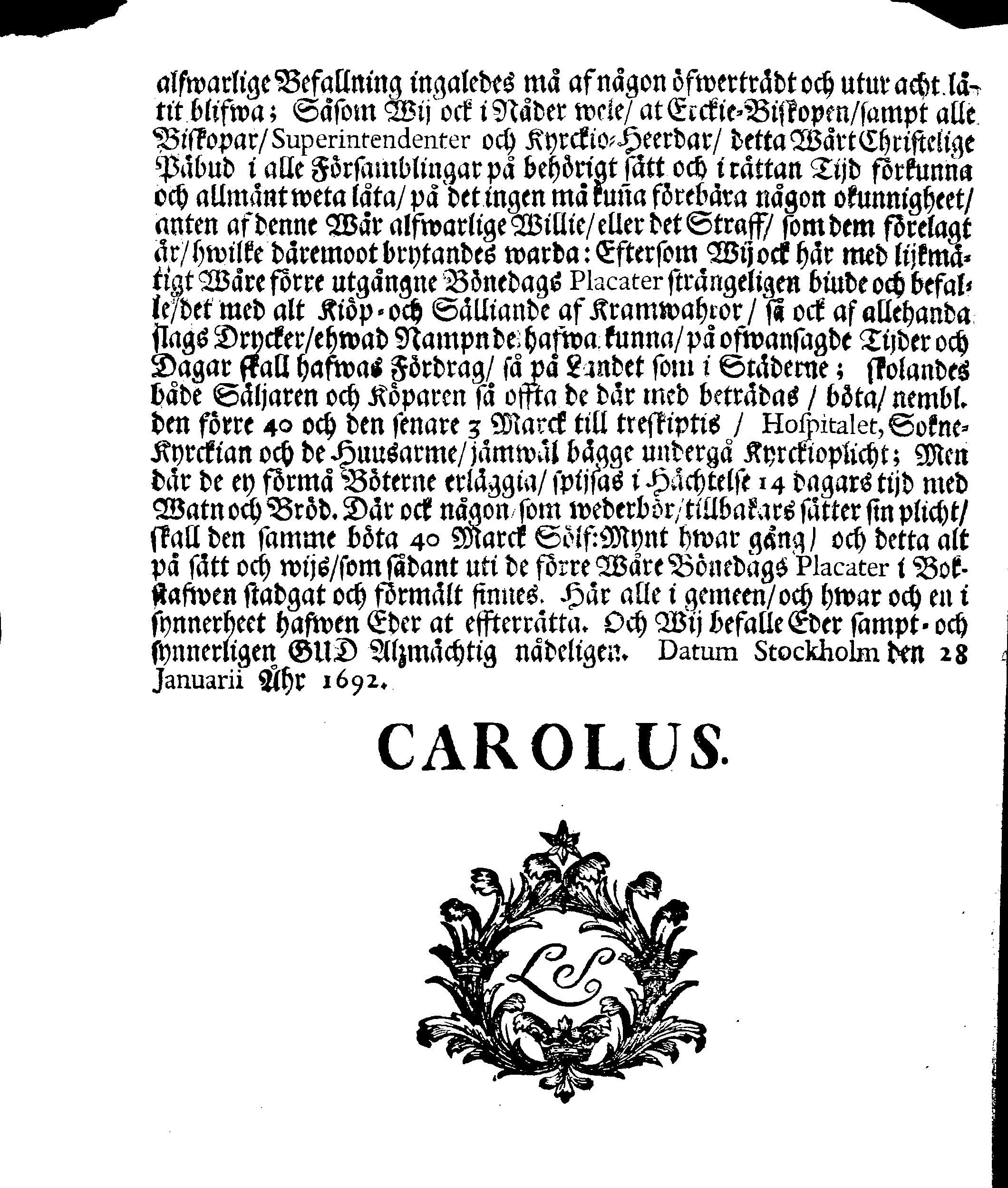 Kongl. May.tz PLACAT, Om Fyra Allmänne, Solenne, Tacksäyelse-Faste-Boot- och Bönedagar, som öfwer heela Swerige, och dess underliggiande Provincier, jämwäl Storfurstendömet Finland, sampt Est-Lijf- och Ingermanland, hållas och fijras skole uti innewarande Åhr 1692