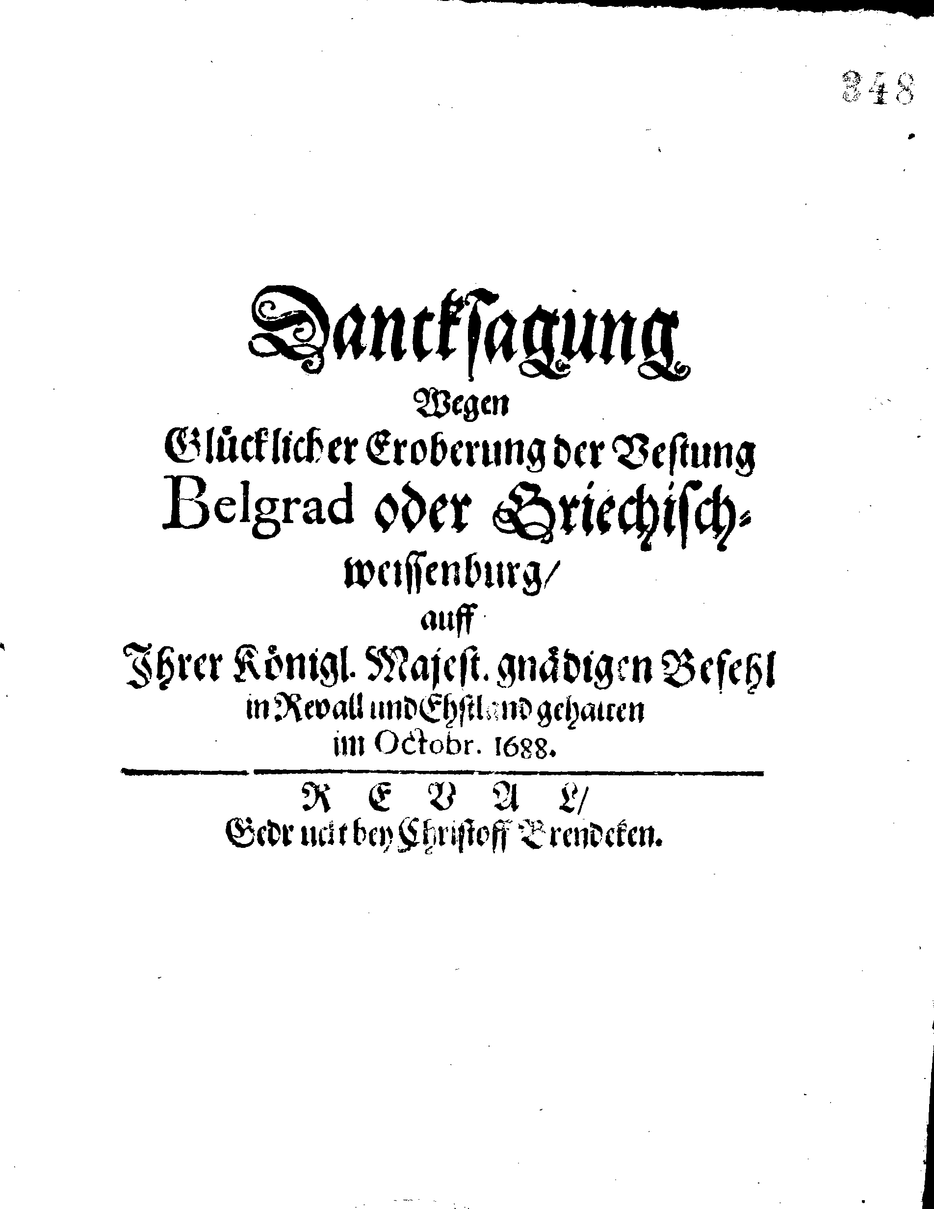 Dancksagung Wegen Glücklicher Eroberung Der Vestung Belgrad oder Griechischweissenburg, auff Ihrer Königl. Majest. gnädigen Befehl in Revall und Ehstland gehalten im Octobr. 1688.