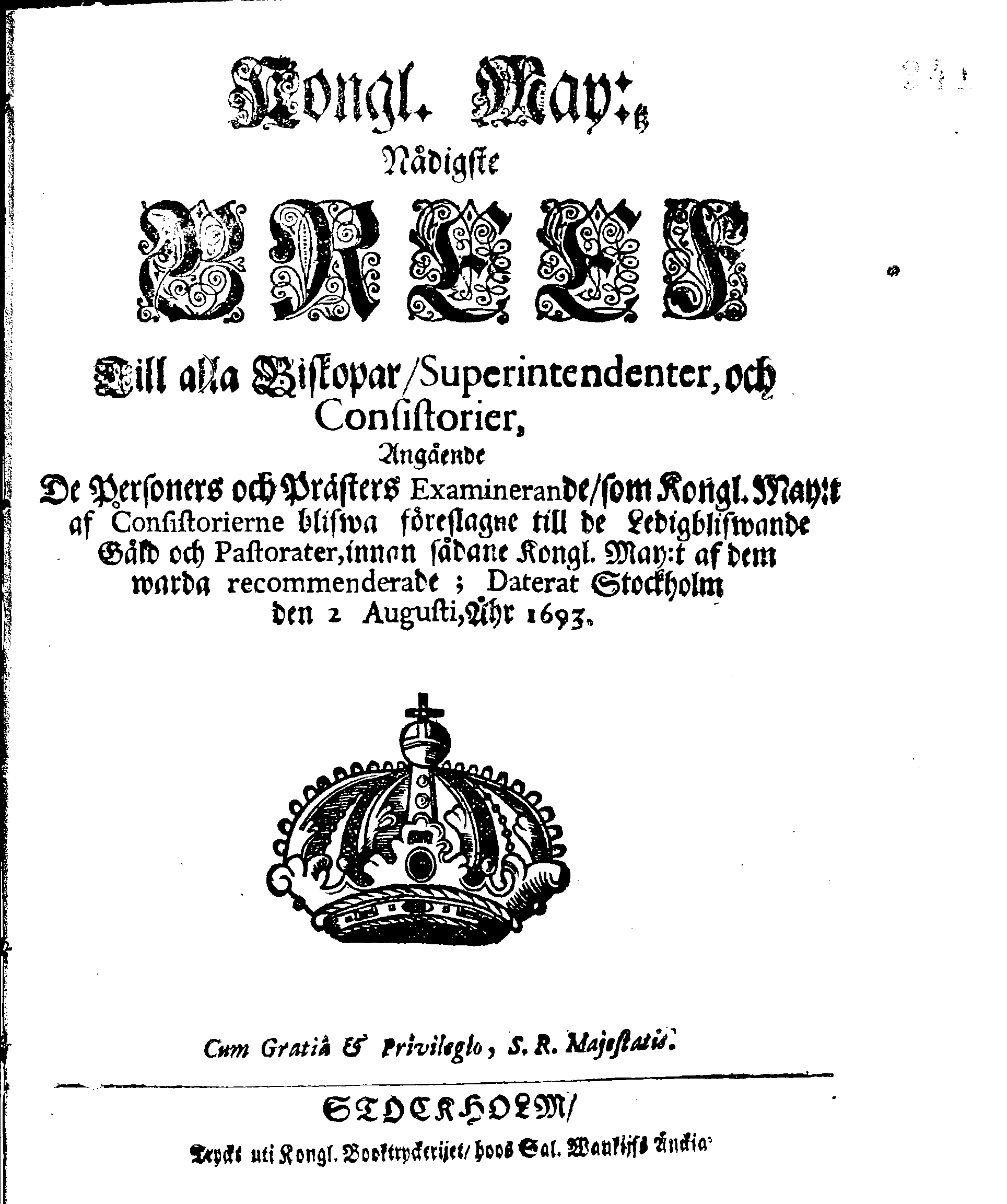 Kongl. May:tz Nädigste BREEF Till alla Biskopar, Superintendenter, och Consistorier, Angående De Personers och Prästers Examinerande, som Kongl. May:t af Consistorierne blifwa föreslagne till de Ledigblifwande Gäld och Pastorater, innan sådane Kongl. May:t af dem warda recommenderade