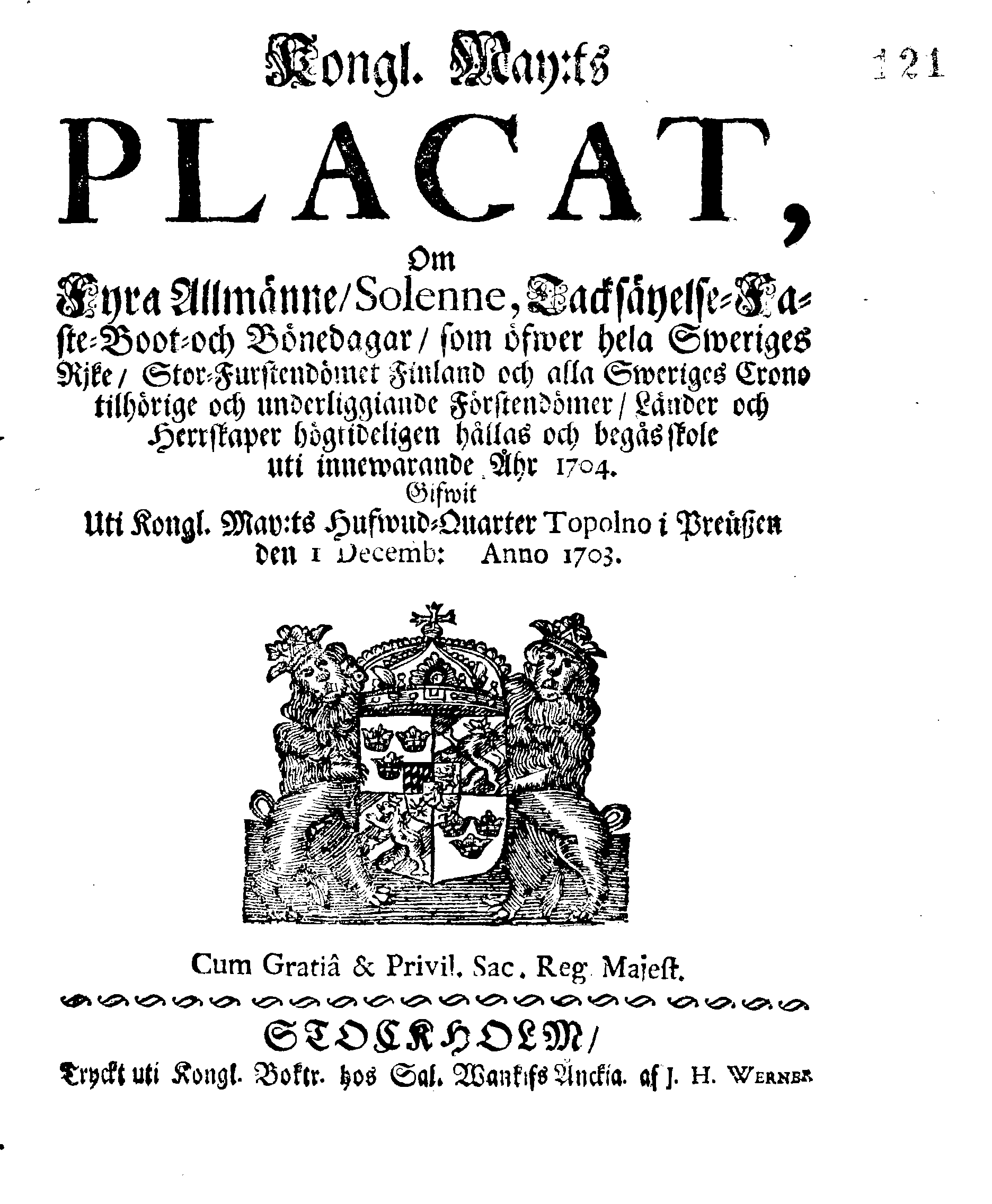 Kongl. May:ts PLACAT, Om Fyra Allmänne, Solenne, Tacksäyelse-Faste-Boot- och Bönedagar, som öfwer hela Swerige Rjke, Stor-Furstendömet Finland och alla Sweriges Crono tilhörige och underliggiande Förstendömer, Länder och Herrskaper högtideligen hållas och begås skole uti innewarande Åhr 1704