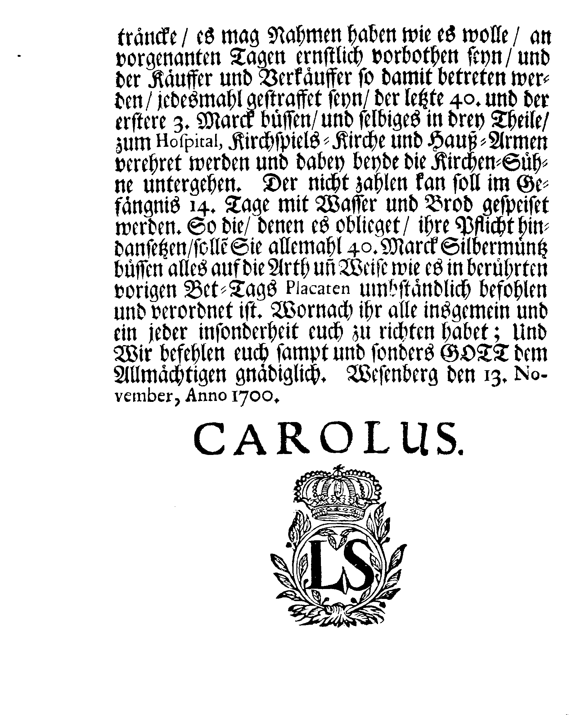 Ihrer Königl. Majest. PLACAT, Wegen Vier allgemeiner Solennen, Danck-Fast-Buß- und Bet-Tagen, so über das gantze Reich Schweden, Groß-Fürstenthumb Finnland, und allen der Crohn Schweden zugehörigen Fürstenthümern, Ländern und Herrschaften Feyerlich sollen celebriret und begangen werden im nechstkommenden Jahr 1701
