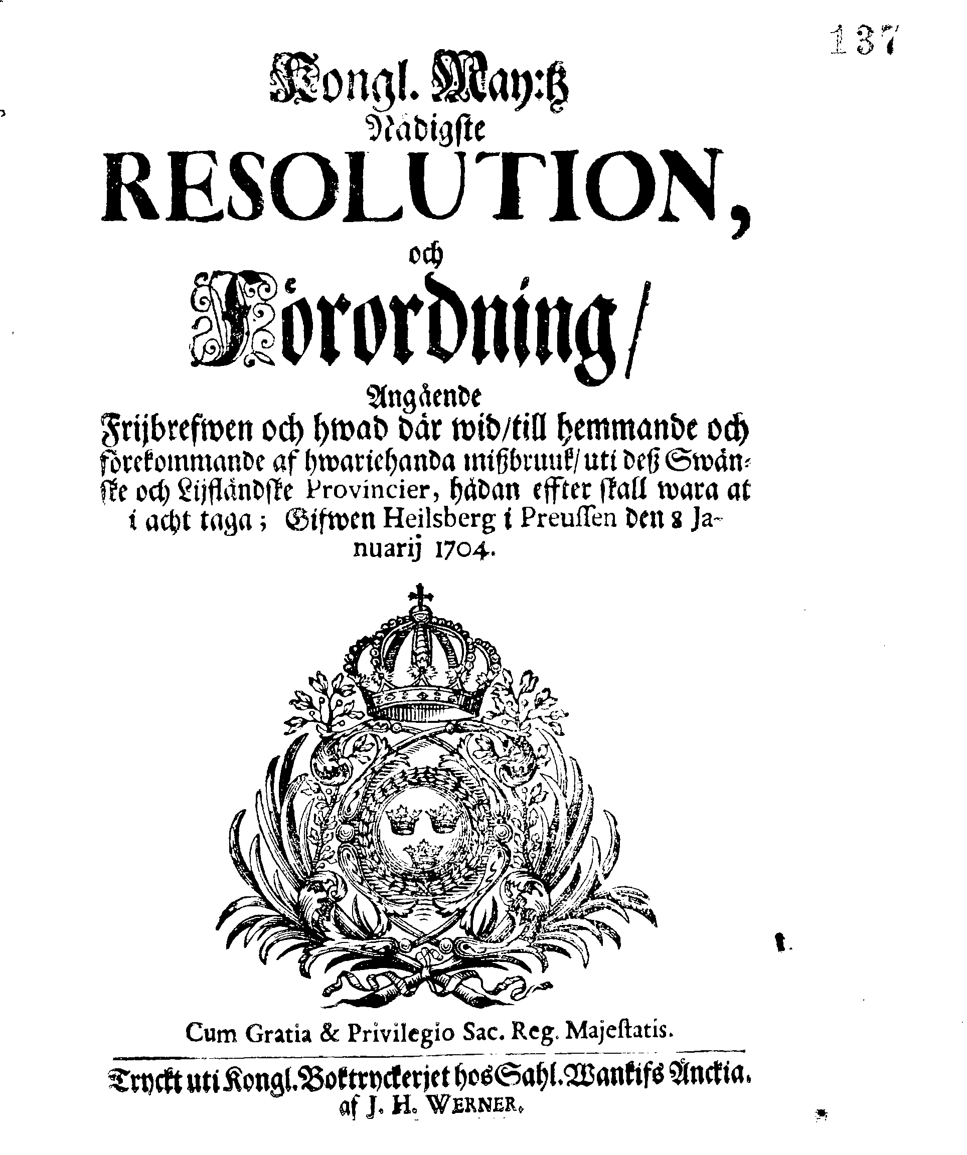 Kongl. May:tz Nådigste RESOLUTION, och Förordning, Angående Frijbrefven och hwad där wid, till hemmande och förekommande af hwariehanda mißbruuk, uti dess Swänske och Lijfländske Provincier, hädan effter skall wara at i acht taga