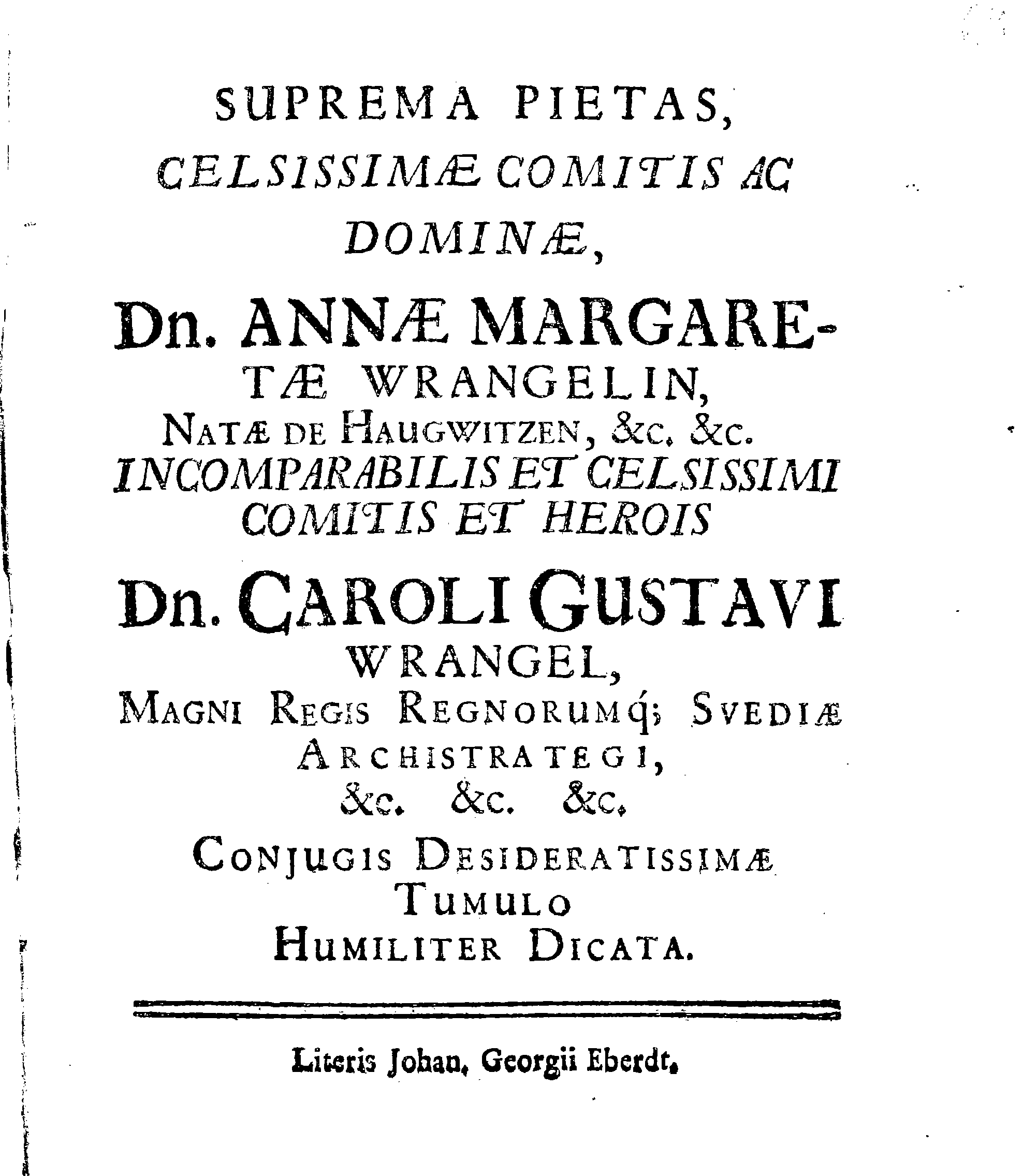 Christ-Gebürliche Klag-Trost- und Ehren-Gedächtniß Der Weyland Hochgebohrnen Gräffin und Frauen, Frauen ANNAE MARGARETHAE WRANGELIN, Gebohren von Haugwitz, Des Höchstgebohren Graffen und Herrn, Herrn CARL-GUSTAV-WRANGELS, … Frau Gemahlin.
