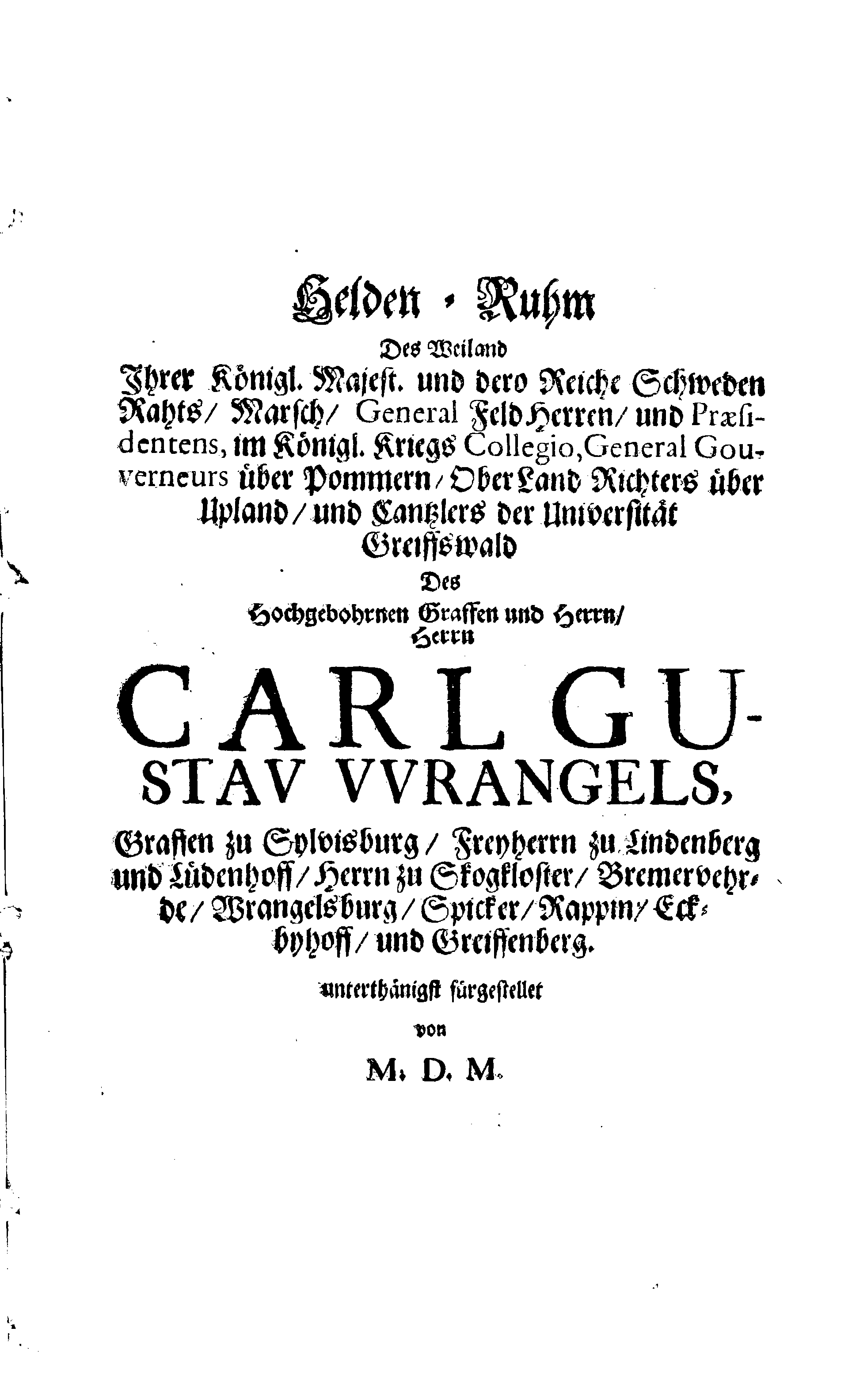 Der Sehl. Seelen hertzliche Dancksagung; das GOtt in so vielen Gefährlichkeitten selbe so gnädig bewahret und den entseelten Cörper auß abgelegenen Orten zu seiner Ruhekammer hat kommen lassen wollen. Welche auß Des Weilandt Erleuchteten und Hochgebohrnen Graffen und Herren, H. Carol Gustaff Wrangels, … Hochansehnliche LeichBegänckniß, den 1. Decembr. Anno 1680. gehalten, in einer Traur-Music, auss unterthäniger Schuldigkeit, gesungen und abgefaßet von einen alten Domestiquen Diener