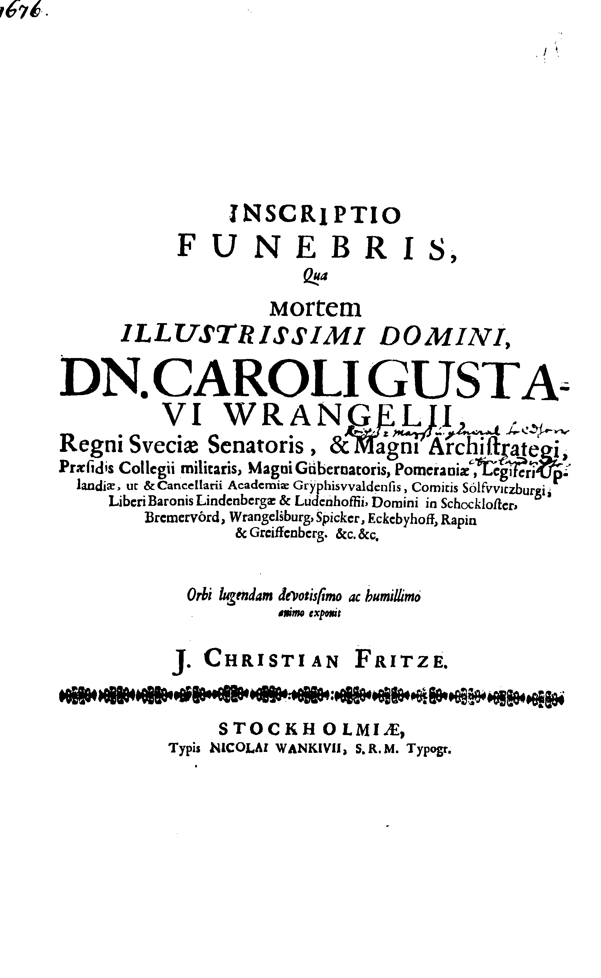 Der Sehl. Seelen hertzliche Dancksagung; das GOtt in so vielen Gefährlichkeitten selbe so gnädig bewahret und den entseelten Cörper auß abgelegenen Orten zu seiner Ruhekammer hat kommen lassen wollen. Welche auß Des Weilandt Erleuchteten und Hochgebohrnen Graffen und Herren, H. Carol Gustaff Wrangels, … Hochansehnliche LeichBegänckniß, den 1. Decembr. Anno 1680. gehalten, in einer Traur-Music, auss unterthäniger Schuldigkeit, gesungen und abgefaßet von einen alten Domestiquen Diener