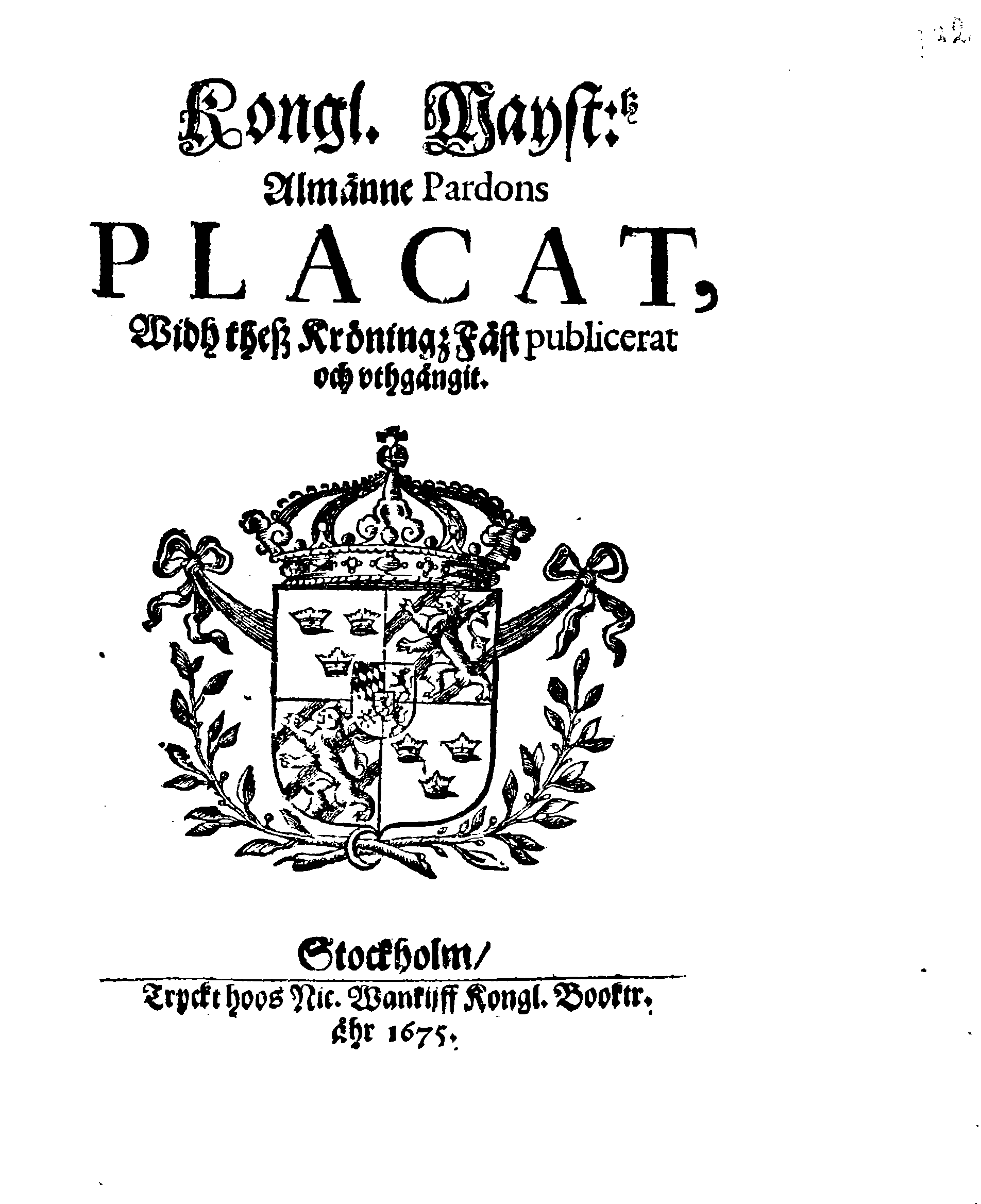 Kongl. Mayst:tz Almänne Pardons PLACAT, Widh theß KröningzFäst publicerat och uthgångit