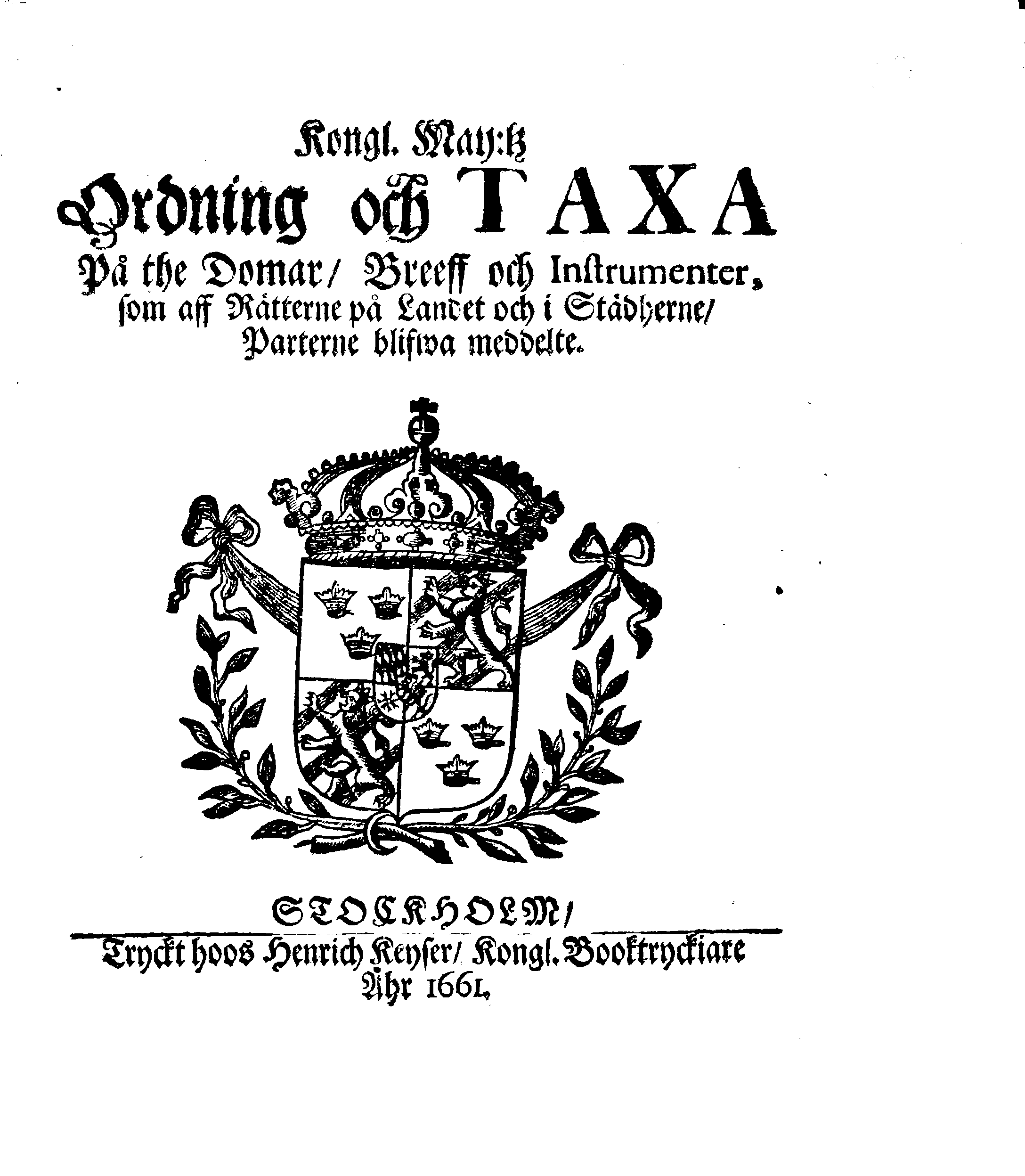 Kongl. May:tz Ordning och TAXA På the Domar, Breeff och Instrumenter, som aff Rätterne på Landet och i Städherne, Parterne blifwa meddelte