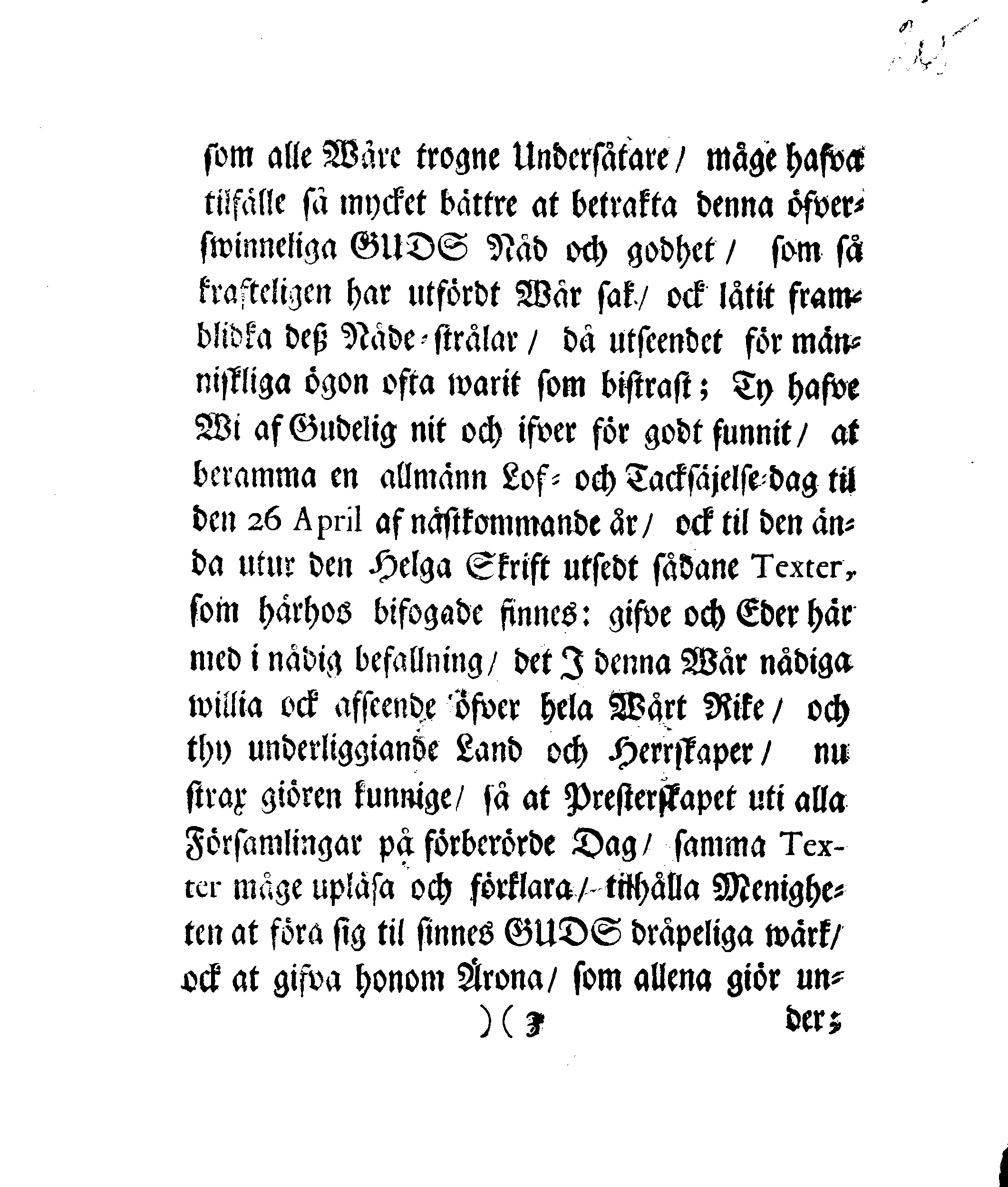 Kongl. Maj:ts Nådigste Bref ock Befallning, Til Deß samtelige i Stockholm warande Herrar Råd, angående en Allmänn Lof- ock Tacksäjelse-Dag, Som uti dess Konungarike ock därunder liggiande Hertigdömer, Länder ock Herrskaper, öfver den, genom Guds nåd ock bistånd, lyckeligen erhållne ock slutne Freden, skal firas ock begås den 26. April. År 1707
