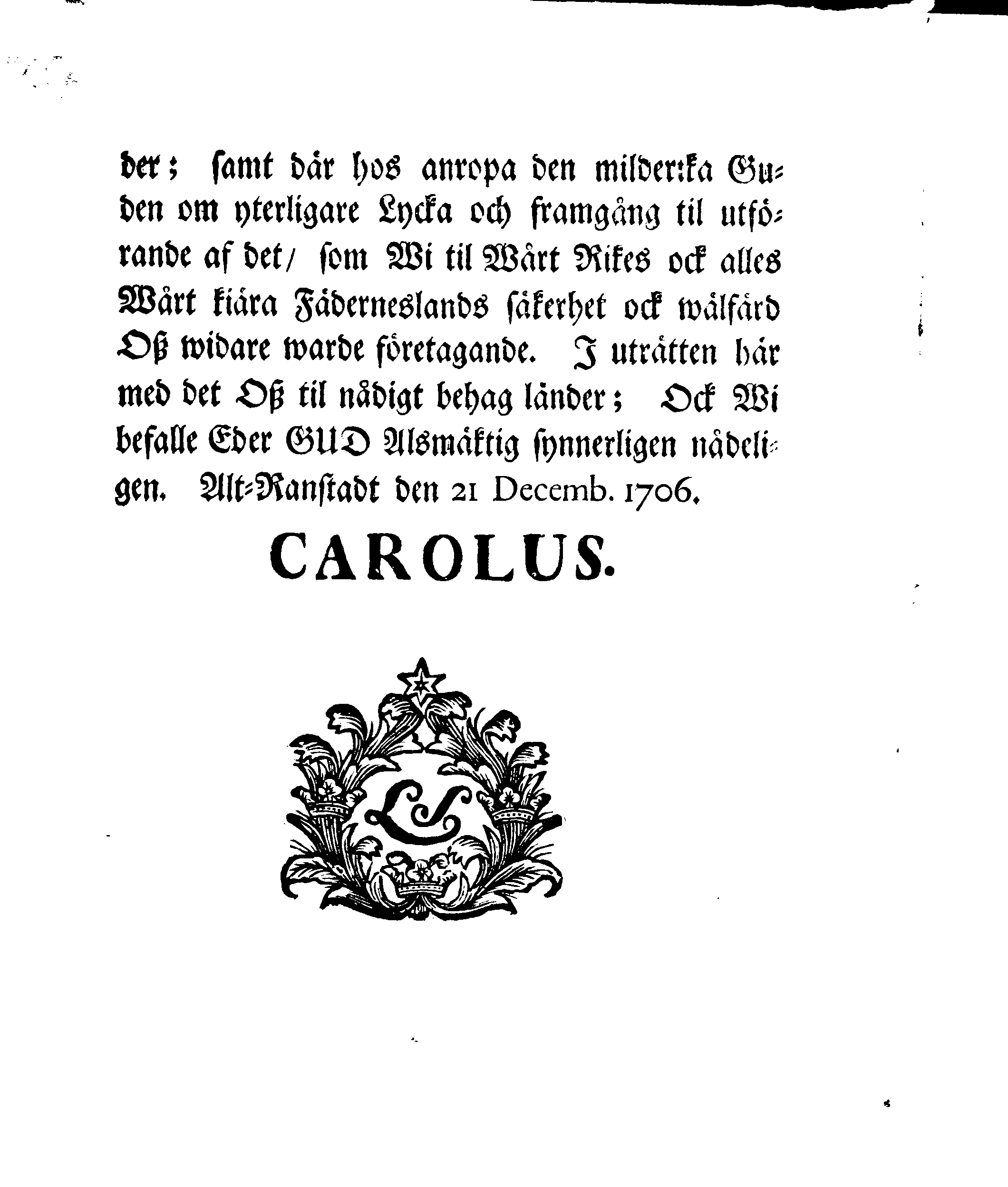 Kongl. Maj:ts Nådigste Bref ock Befallning, Til Deß samtelige i Stockholm warande Herrar Råd, angående en Allmänn Lof- ock Tacksäjelse-Dag, Som uti dess Konungarike ock därunder liggiande Hertigdömer, Länder ock Herrskaper, öfver den, genom Guds nåd ock bistånd, lyckeligen erhållne ock slutne Freden, skal firas ock begås den 26. April. År 1707