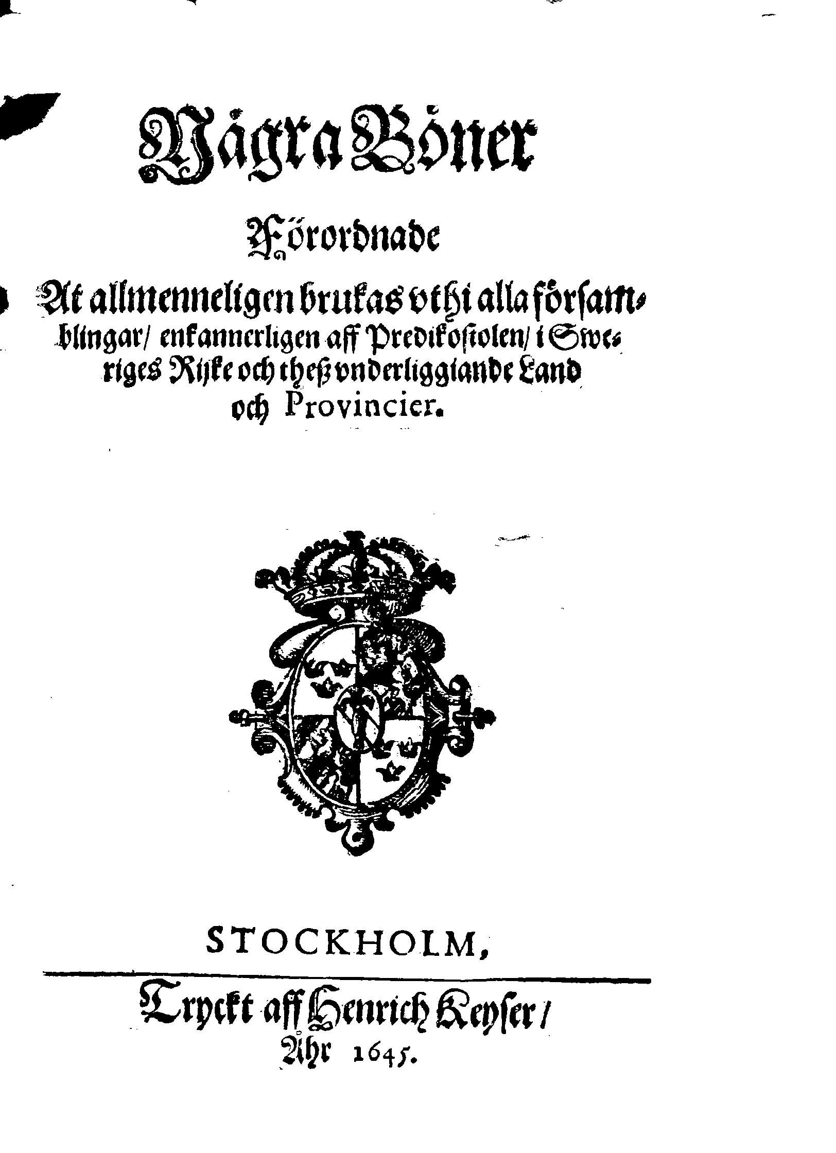 Några Böner Förordnade At allmenneligen brukas uthi alla församblingar, enkannerligen aff Predikostolen, i Sweriges Rijke och thes underliggiande Land och Provincier
