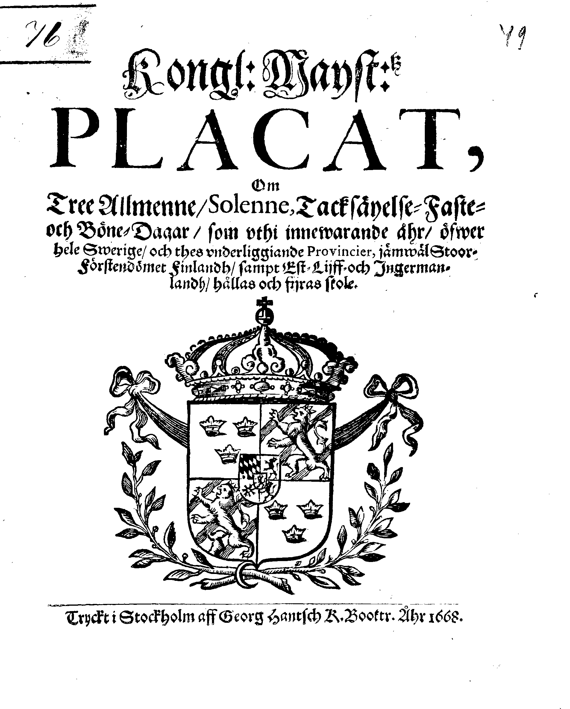 Kongl: Mayst:tz PLACAT, Om Tree Allmenne, Solenne, Tacksäyelse-Faste- och Böne-Dagar, som uthi innewarande åhr, öfwer hele Swerige, och thes underliggiande Provincier, jämwäl StoorFörstendömet Finlandh, sampt Est-Lijff- och Ingermanlandh, hållas och fijras skole