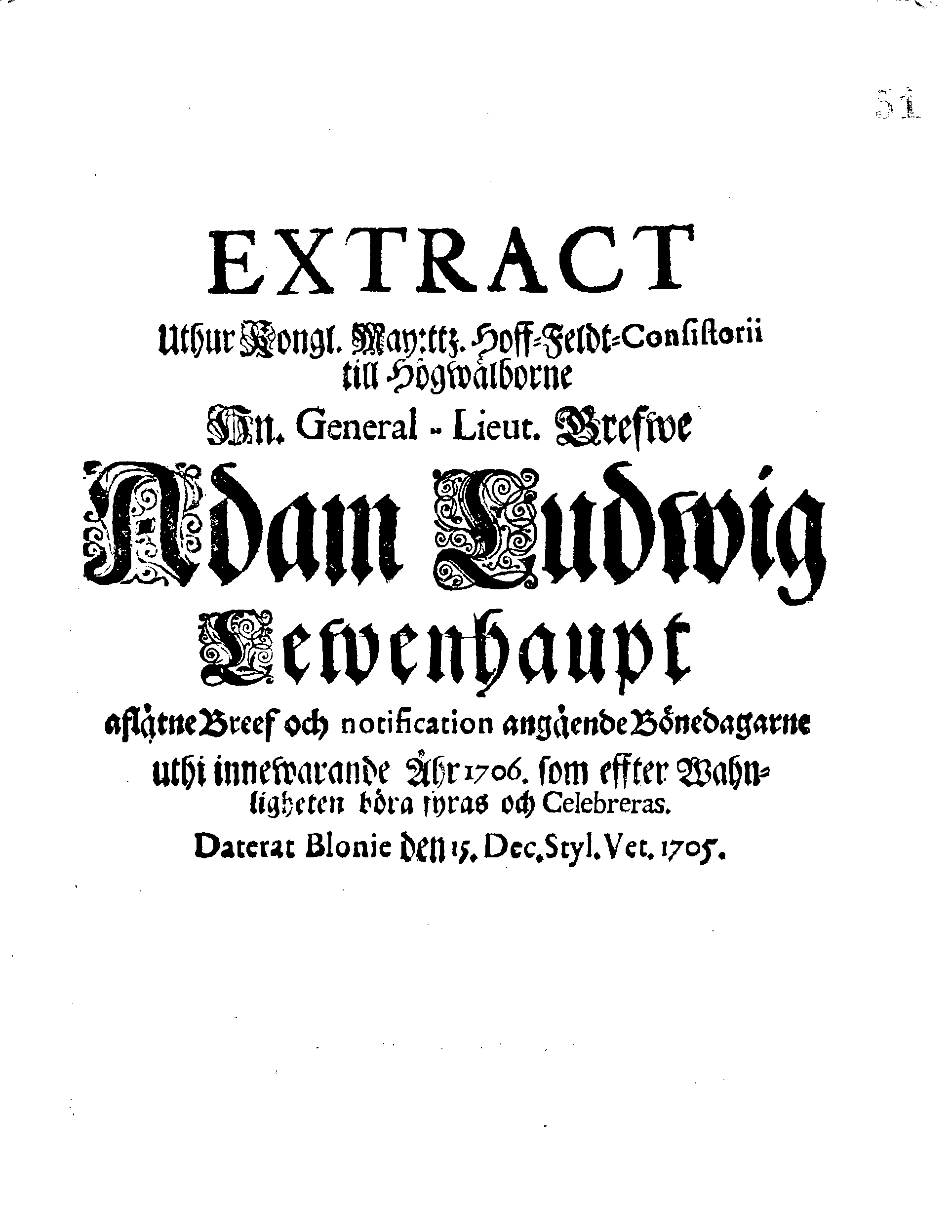 EXTRACT Uthur Kongl. May:ttz. Hoff-Feldt-Consistorii till Högwälborne Hn. General-Lieut. Grefwe Adam Ludwig Lewenhaupt aflåtne Breef och notification angående Bönedagarne uthi innewarande Åhr 1706. som effter Wahnligheten böra fyras och Celebreras