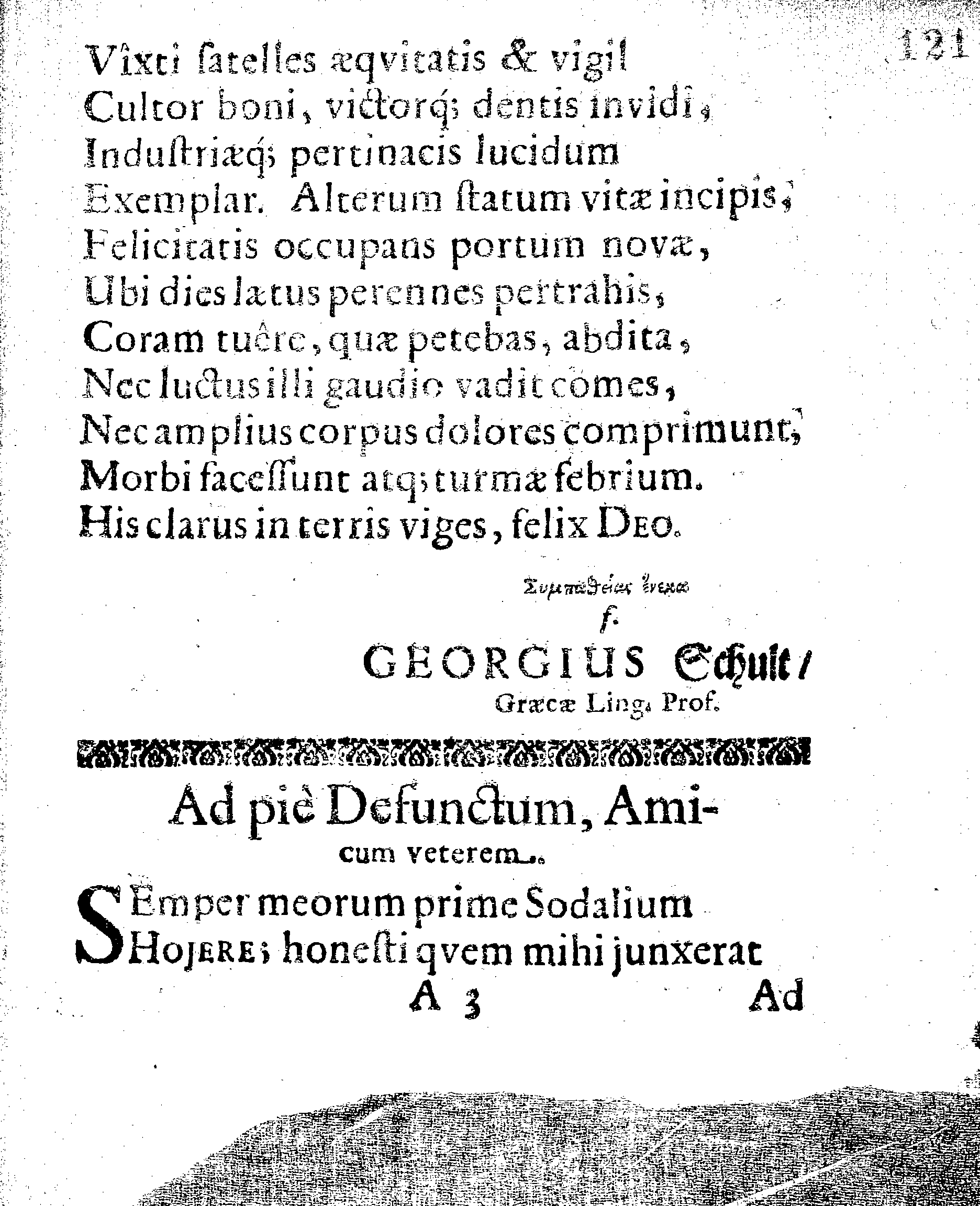 HONOR NOVISSIMUS, Qvo Praestantissimum, Literatissimumque Virum Dn. GEORGIUM HOJERUM, Scholae Regiae Acropolitanae apud Revalienses Con-Rectorem dignissimum, atq; dum vixit, fidelissimum, Cum Anno 1652. 5.d. Mart. in Templo Cathedrali terra mandaretur, Affecit GYMNASIUM REVALIENSE