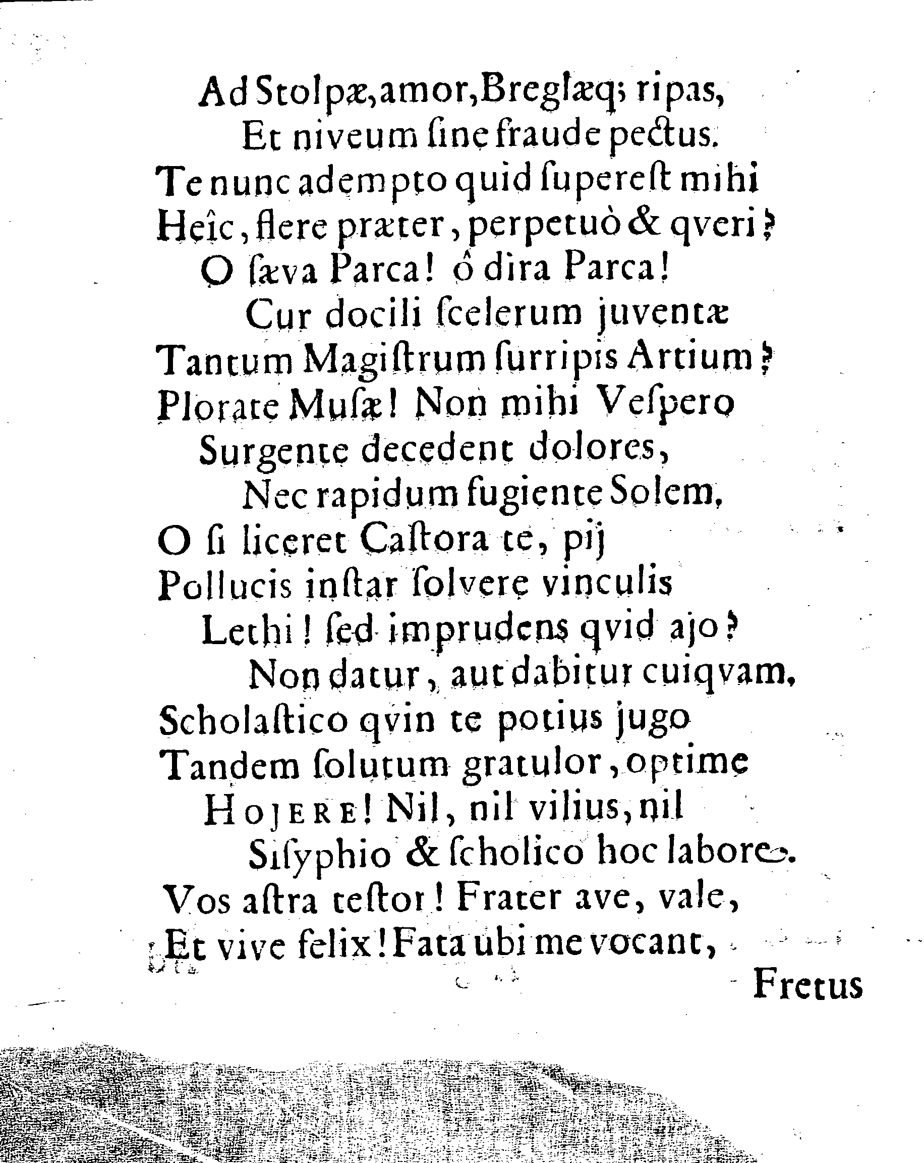 HONOR NOVISSIMUS, Qvo Praestantissimum, Literatissimumque Virum Dn. GEORGIUM HOJERUM, Scholae Regiae Acropolitanae apud Revalienses Con-Rectorem dignissimum, atq; dum vixit, fidelissimum, Cum Anno 1652. 5.d. Mart. in Templo Cathedrali terra mandaretur, Affecit GYMNASIUM REVALIENSE