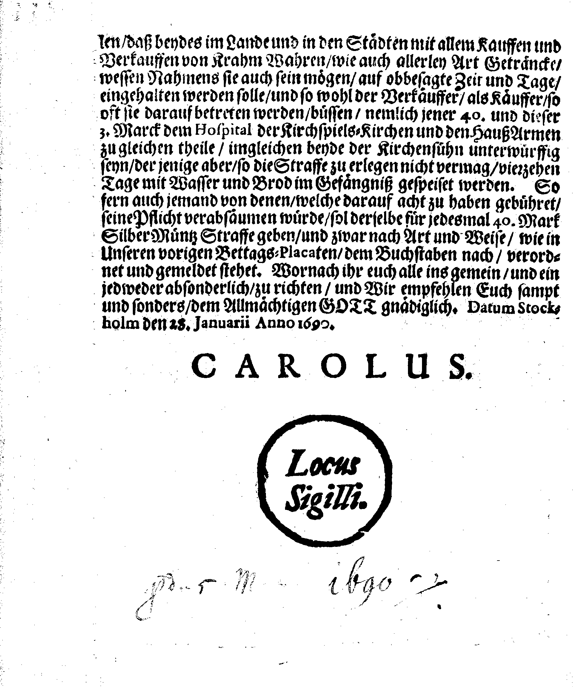 Ihrer Königl. Majest. PLACAT, Wegen Der vier allgemeinen Solennen, Danck-Fast-Buss- und Bet-Tagen, so im gegenwärtigen Jahr 1690. durch das gantze Reich Schweden, und die darunter liegende Provincien, wie auch das Gross-Fürstenthum Finland, sampt Ehst-Lieff- und Ingermanland sollen gehalten und gefeyret werden
