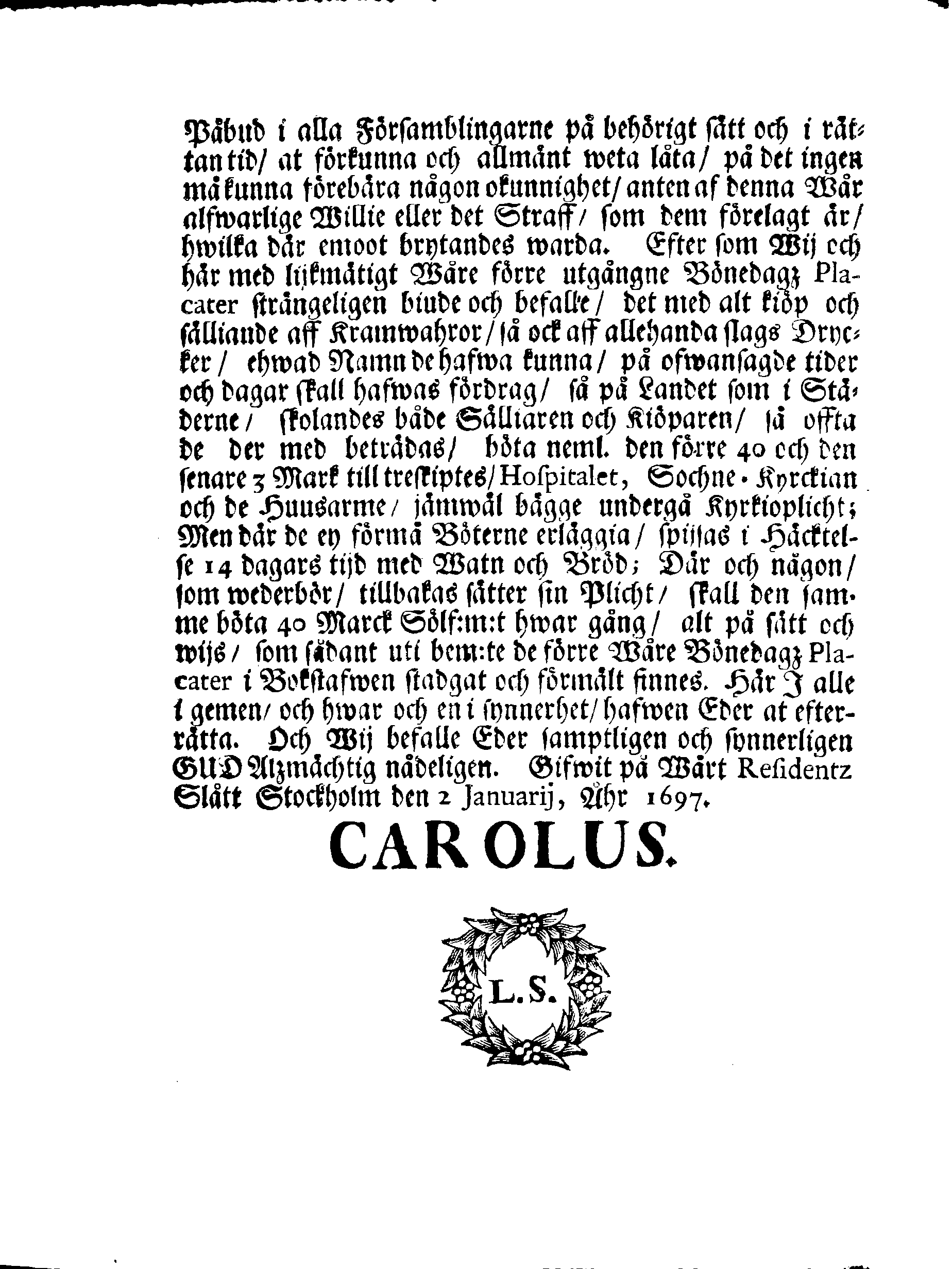 Kongl. May:tz PLACAT, Om Fyra Allmenne, Solenne, Tacksäyelse-Faste-Boot- och Bönedagar, som öfwer heela Swerige, och des underliggiande Provincier, jämwäl Stor-Furstendömet Finland, samt Est-Lijff- och Ingermanland, hållas och fijras skola uti innewarande Åhr 1697