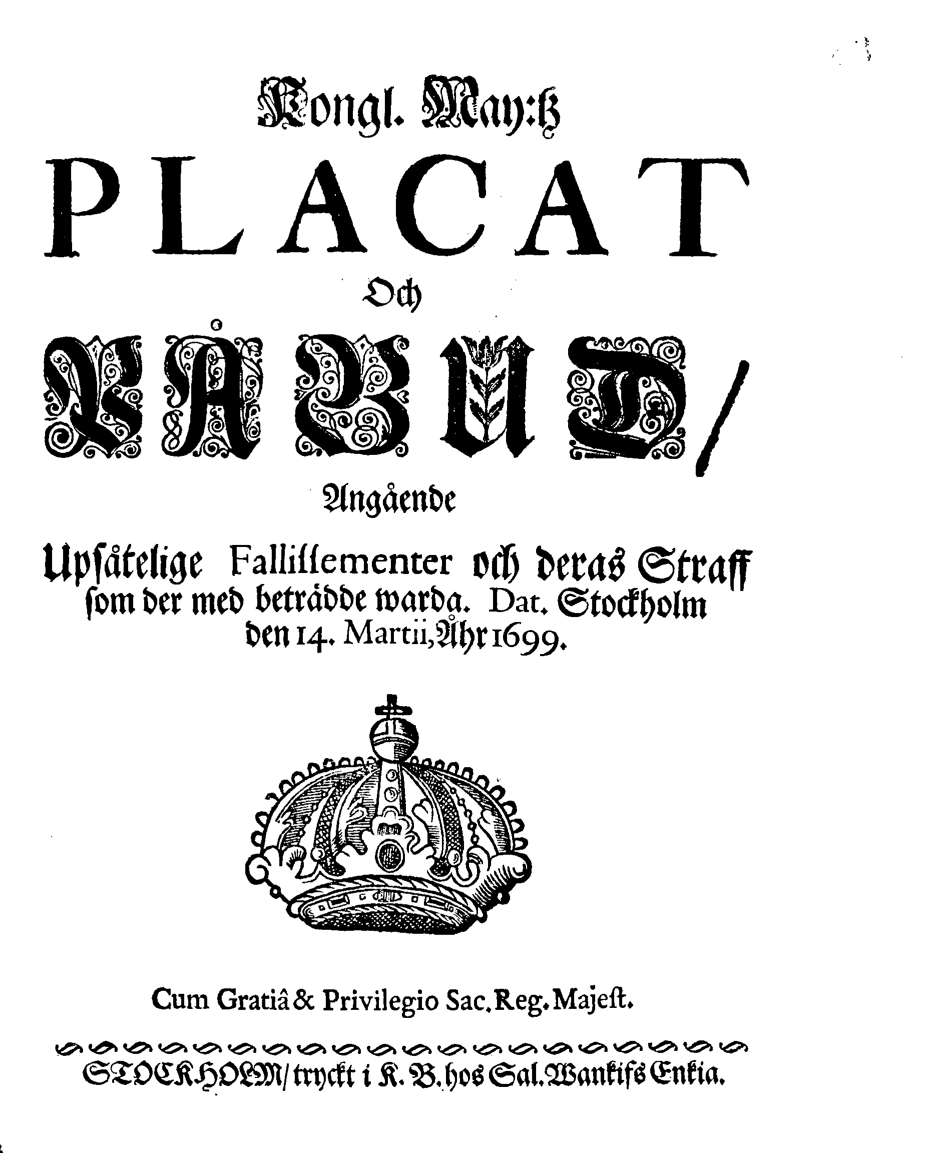 Kongl. May:tz PLACAT Och PÅBUD, Angående Upsåtelige Fallissementer och deras Straff som der med beträdde warda