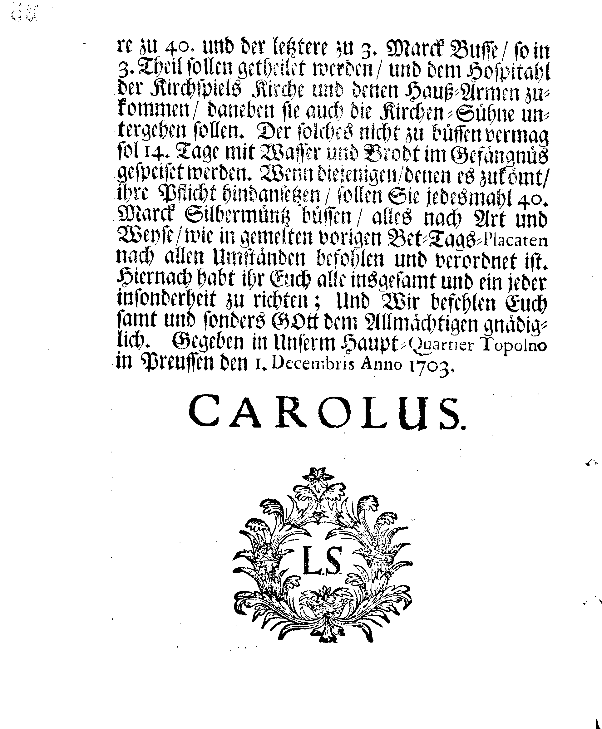 Ir. Königl. Majest. PLACAT Wegen Vier allgemeiner Solennen Danck-Fast-Buß- und Bet-Tage, so über das gantze Schwedische Reich, Groß-Fürstenthum Finnlandt und allen der Schwedischen Krohn zugehörigen und darunter liegenden Fürstenthümern, Ländern und Herrschafften, feyerlich sollen gehalten und begangen werden in gegenwärtigen 1704ten Jahr