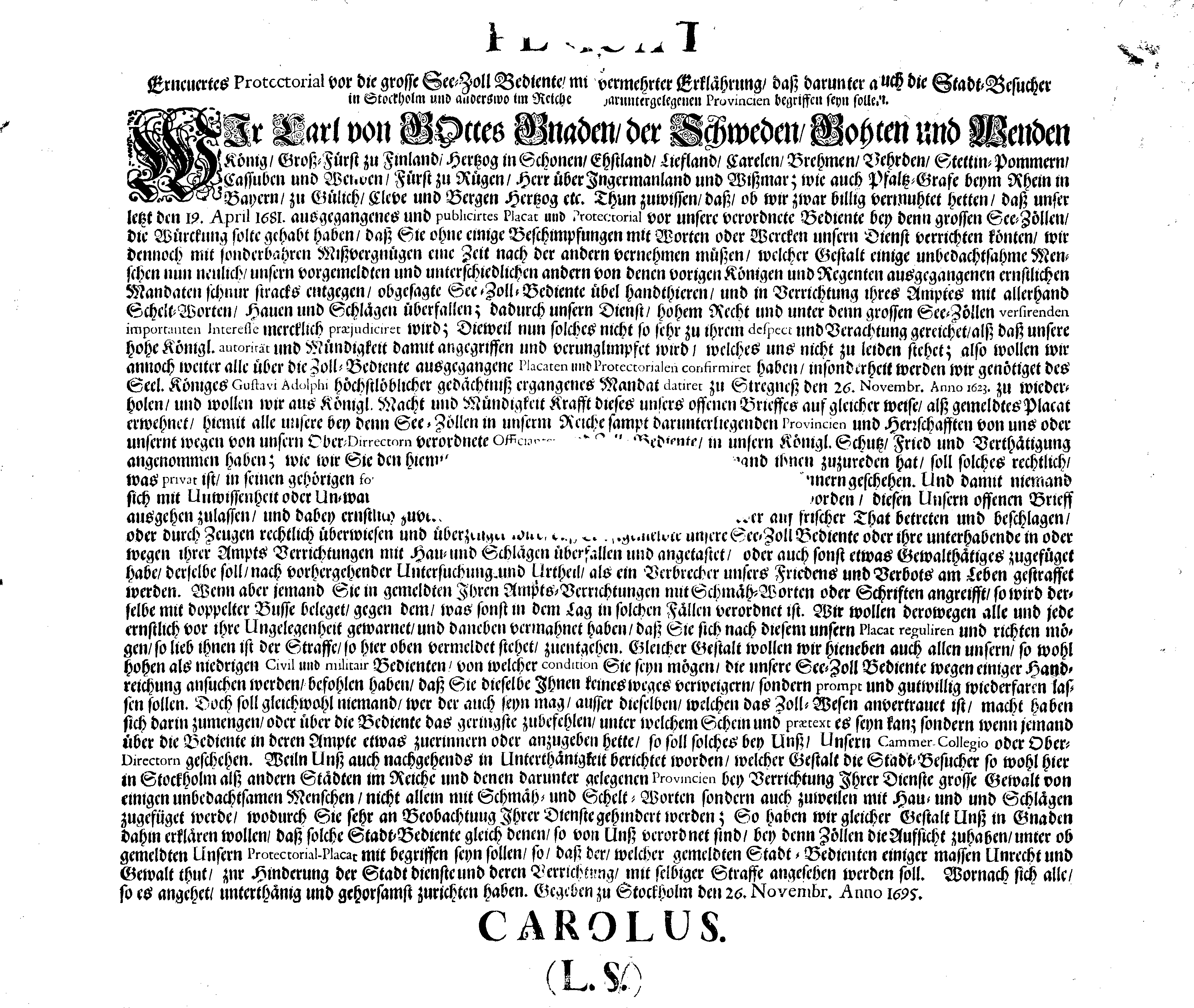 Ihrer Königl. Majest. gnädiges PLACAT und erneuertes Protectorial vor die grosse See-Zoll-Bediente, mit vermehrter Erklärung, daß darunter auch die Stadt-Besucher in Stockholm und anders wo im Reiche und darunter gelegenen Provincien begriffen seyn sollen